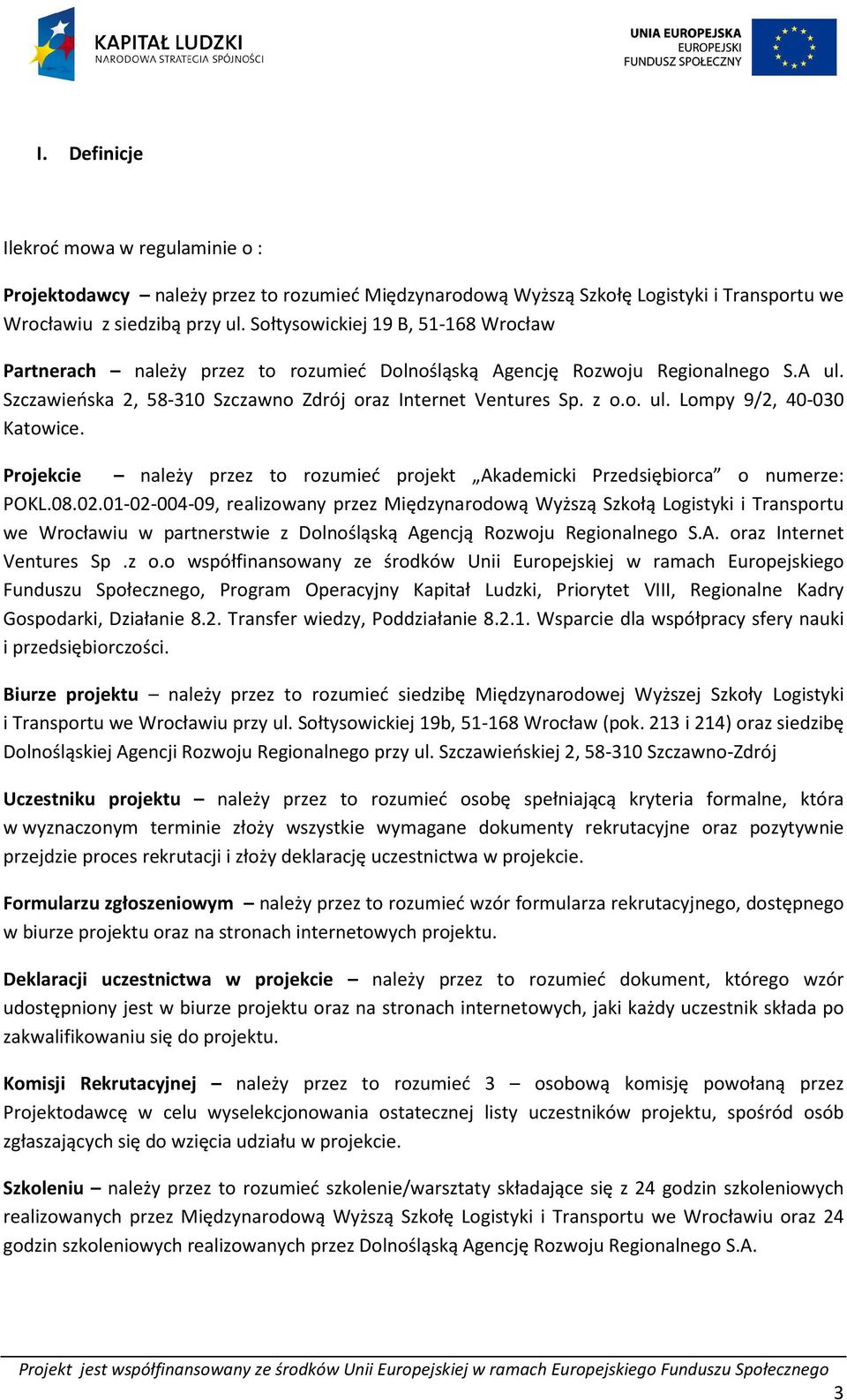 Projekcie należy przez to rozumieć projekt Akademicki Przedsiębiorca o numerze: POKL.08.02.