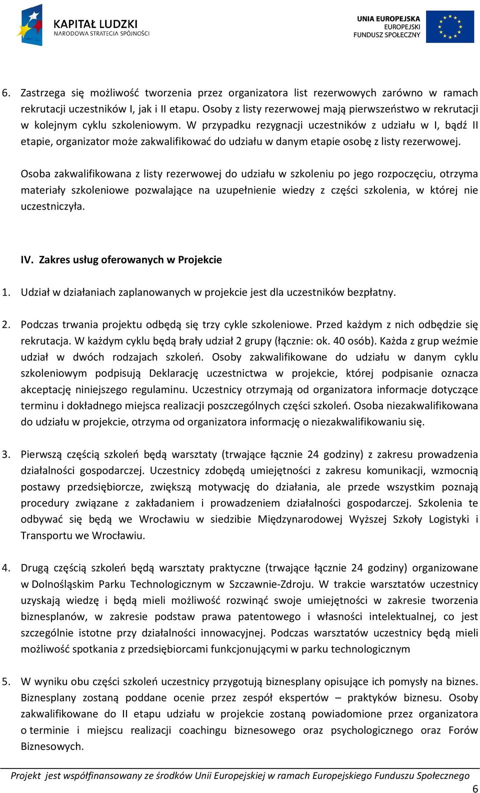 W przypadku rezygnacji uczestników z udziału w I, bądź II etapie, organizator może zakwalifikować do udziału w danym etapie osobę z listy rezerwowej.