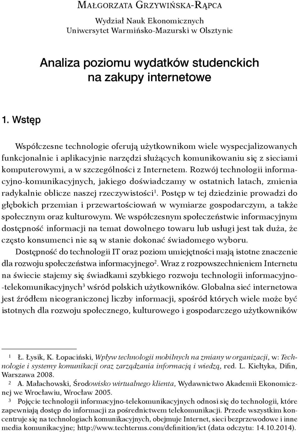 Rozwój technologii informacyjno-komunikacyjnych, jakiego doświadczamy w ostatnich latach, zmienia radykalnie oblicze naszej rzeczywistości 1.