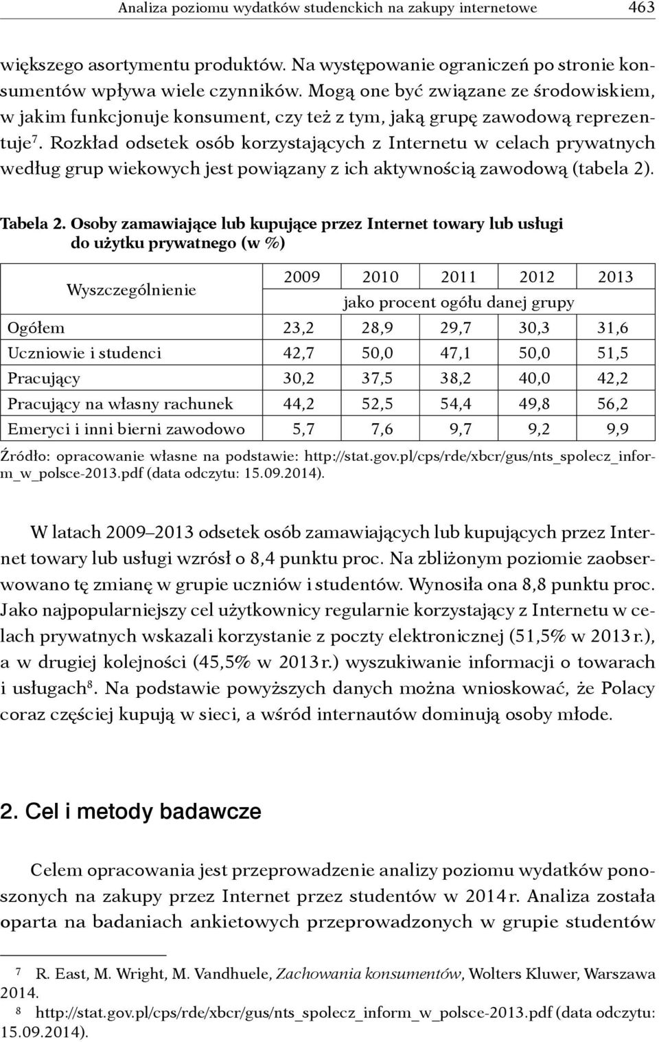 Rozkład odsetek osób korzystających z Internetu w celach prywatnych według grup wiekowych jest powiązany z ich aktywnością zawodową (tabela 2). Tabela 2.