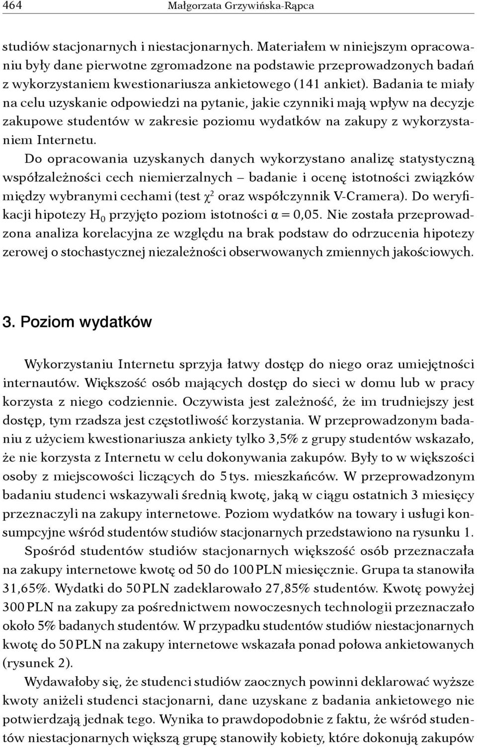 Badania te miały na celu uzyskanie odpowiedzi na pytanie, jakie czynniki mają wpływ na decyzje zakupowe studentów w zakresie poziomu wydatków na zakupy z wykorzystaniem Internetu.