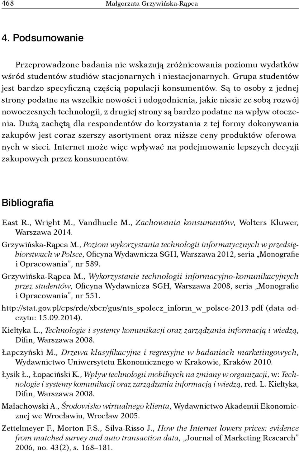 Są to osoby z jednej strony podatne na wszelkie nowości i udogodnienia, jakie niesie ze sobą rozwój nowoczesnych technologii, z drugiej strony są bardzo podatne na wpływ otoczenia.