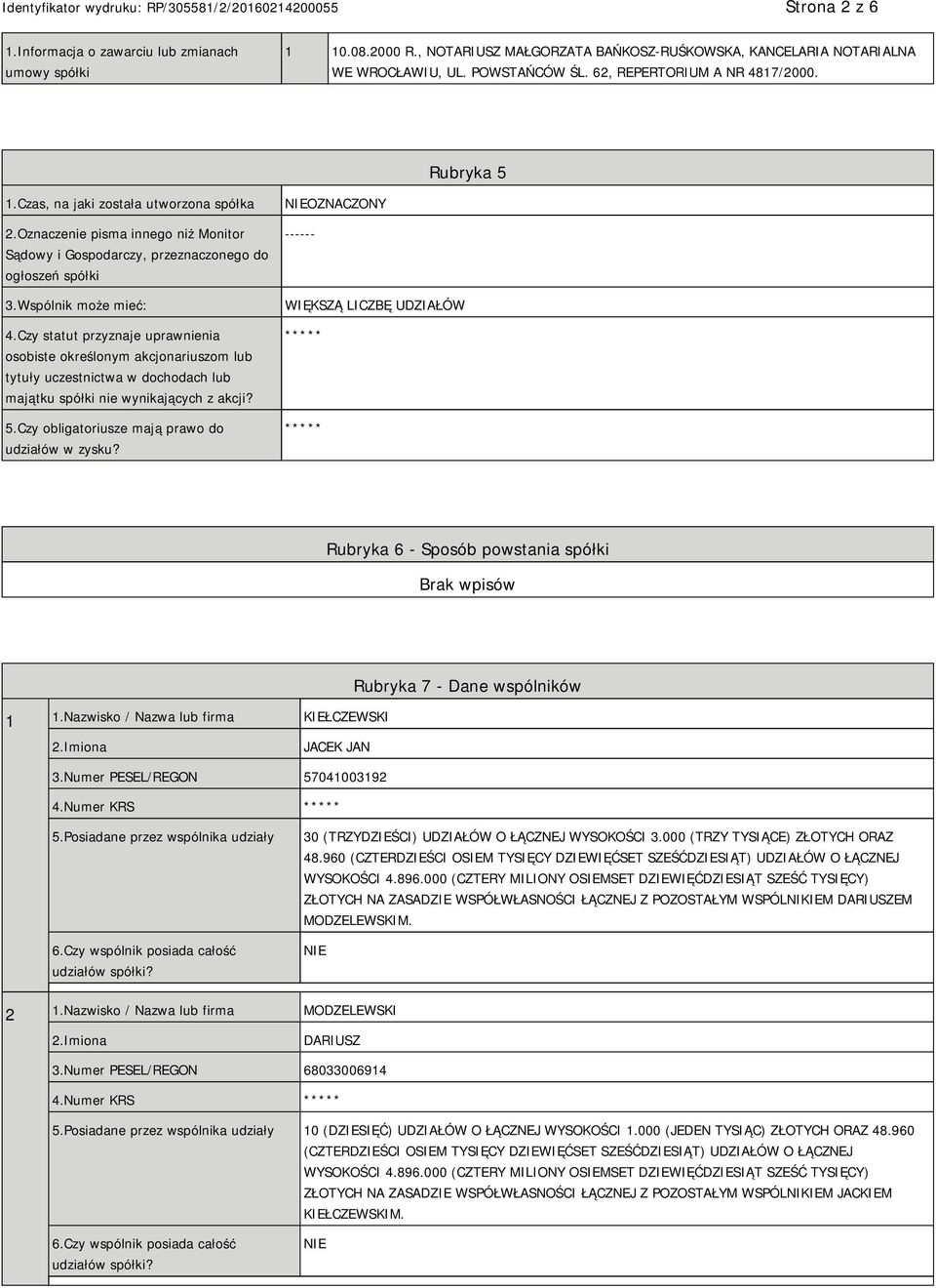 Wspólnik może mieć: 4.Czy statut przyznaje uprawnienia osobiste określonym akcjonariuszom lub tytuły uczestnictwa w dochodach lub majątku spółki nie wynikających z akcji? 5.