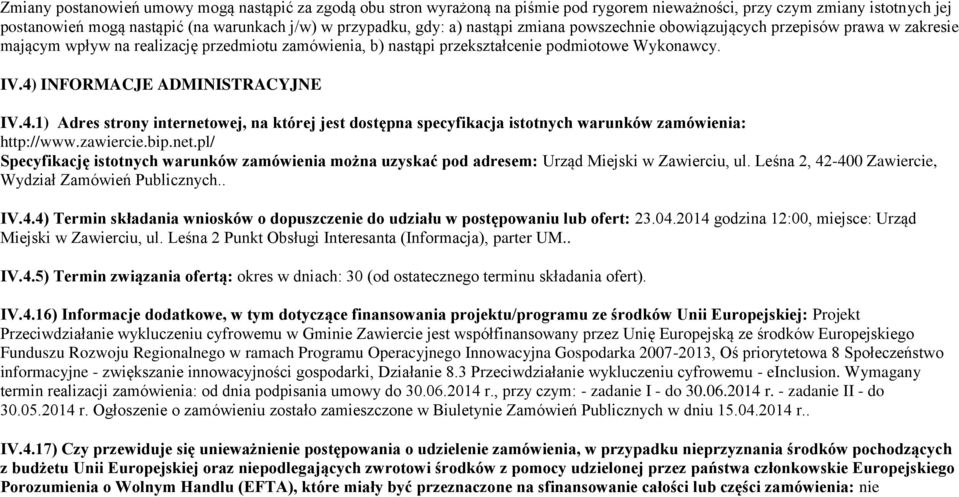 4) INFORMACJE ADMINISTRACYJNE IV.4.1) Adres strony internetowej, na której jest dostępna specyfikacja istotnych warunków zamówienia: http://www.zawiercie.bip.net.pl/ Specyfikację istotnych warunków zamówienia można uzyskać pod adresem: Urząd Miejski w Zawierciu, ul.