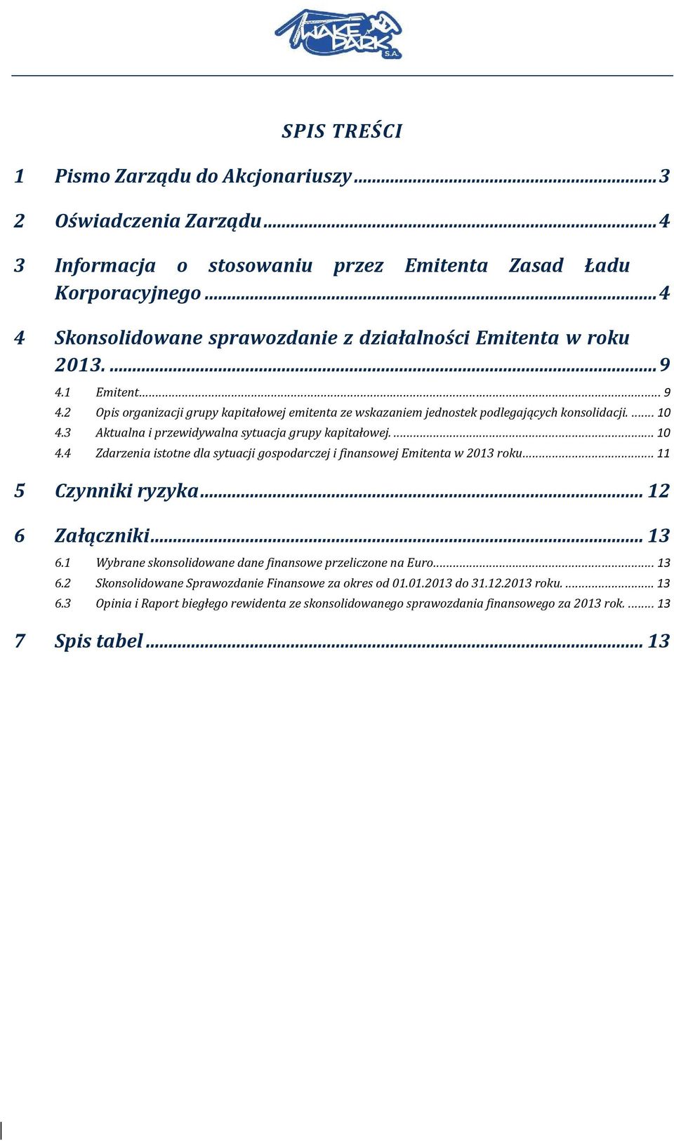 3 Aktualna i przewidywalna sytuacja grupy kapitałowej.... 10 4.4 Zdarzenia istotne dla sytuacji gospodarczej i finansowej Emitenta w 2013 roku... 11 5 Czynniki ryzyka... 12 6 Załączniki... 13 6.