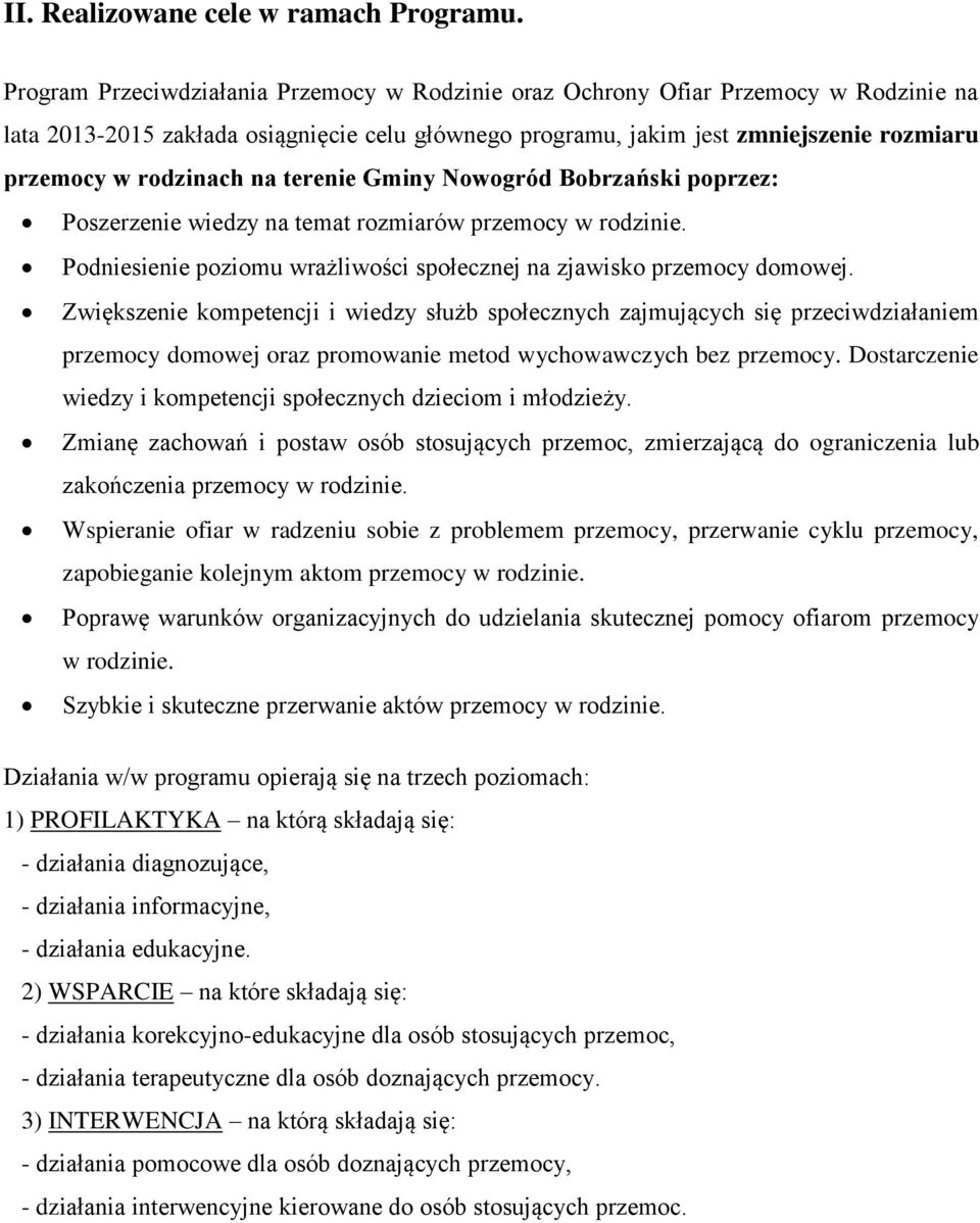 na terenie Gminy Nowogród Bobrzański poprzez: Poszerzenie wiedzy na temat rozmiarów przemocy w rodzinie. Podniesienie poziomu wrażliwości społecznej na zjawisko przemocy domowej.