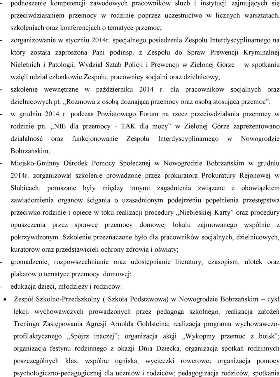 z Zespołu do Spraw Prewencji Kryminalnej Nieletnich i Patologii, Wydział Sztab Policji i Prewencji w Zielonej Górze w spotkaniu wzięli udział członkowie Zespołu, pracownicy socjalni oraz dzielnicowy;