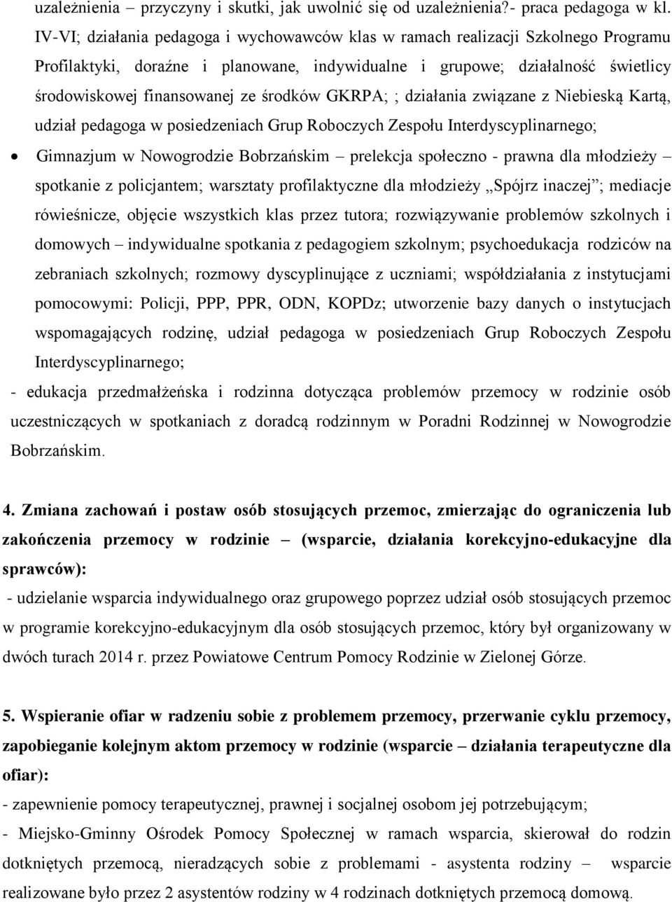 środków GKRPA; ; działania związane z Niebieską Kartą, udział pedagoga w posiedzeniach Grup Roboczych Zespołu Interdyscyplinarnego; Gimnazjum w Nowogrodzie Bobrzańskim prelekcja społeczno - prawna