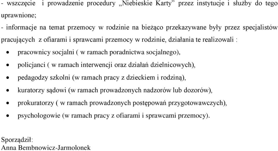 w ramach interwencji oraz działań dzielnicowych), pedagodzy szkolni (w ramach pracy z dzieckiem i rodziną), kuratorzy sądowi (w ramach prowadzonych nadzorów lub dozorów),