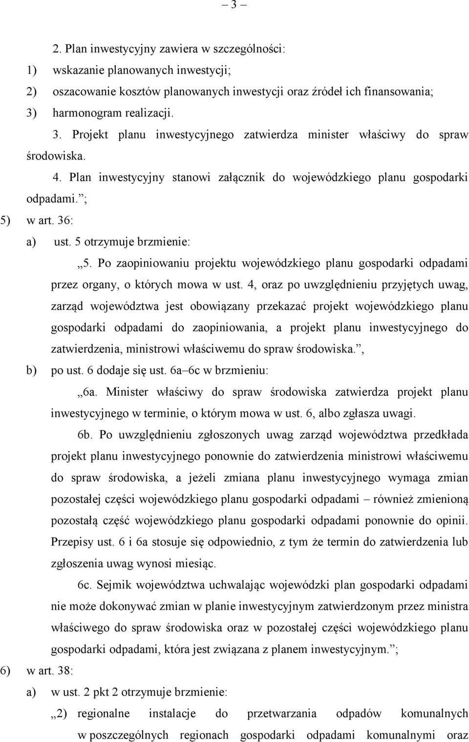 36: a) ust. 5 otrzymuje brzmienie: 5. Po zaopiniowaniu projektu wojewódzkiego planu gospodarki odpadami przez organy, o których mowa w ust.