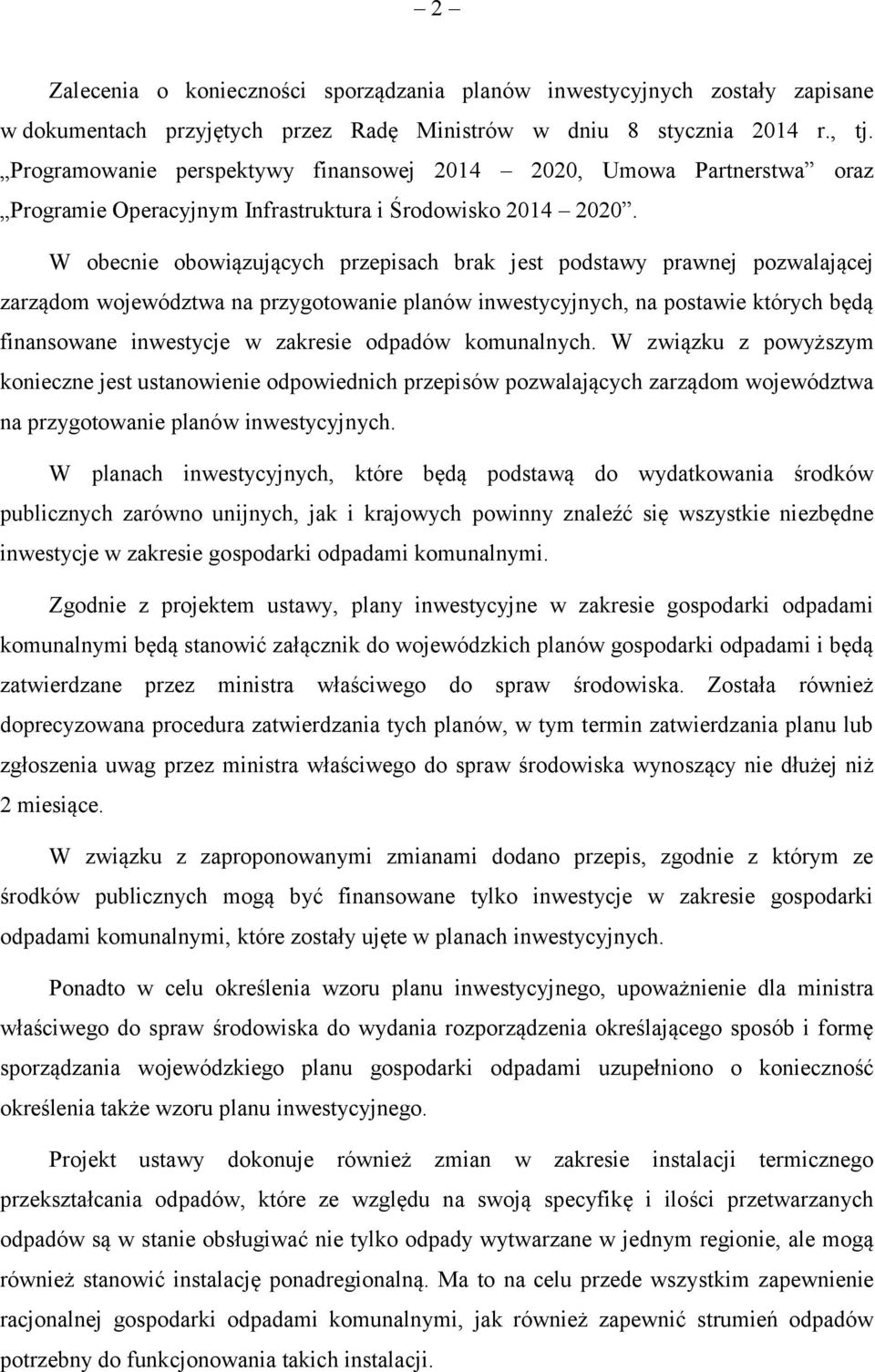 W obecnie obowiązujących przepisach brak jest podstawy prawnej pozwalającej zarządom województwa na przygotowanie planów inwestycyjnych, na postawie których będą finansowane inwestycje w zakresie