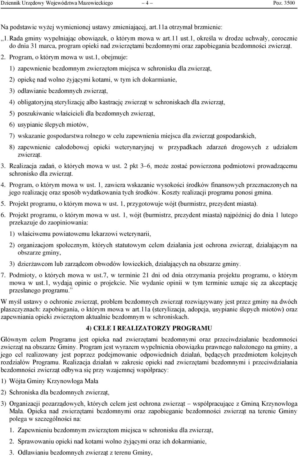 1, obejmuje: 1) zapewnienie bezdomnym zwierzętom miejsca w schronisku dla zwierząt, 2) opiekę nad wolno żyjącymi kotami, w tym ich dokarmianie, 3) odławianie bezdomnych zwierząt, 4) obligatoryjną