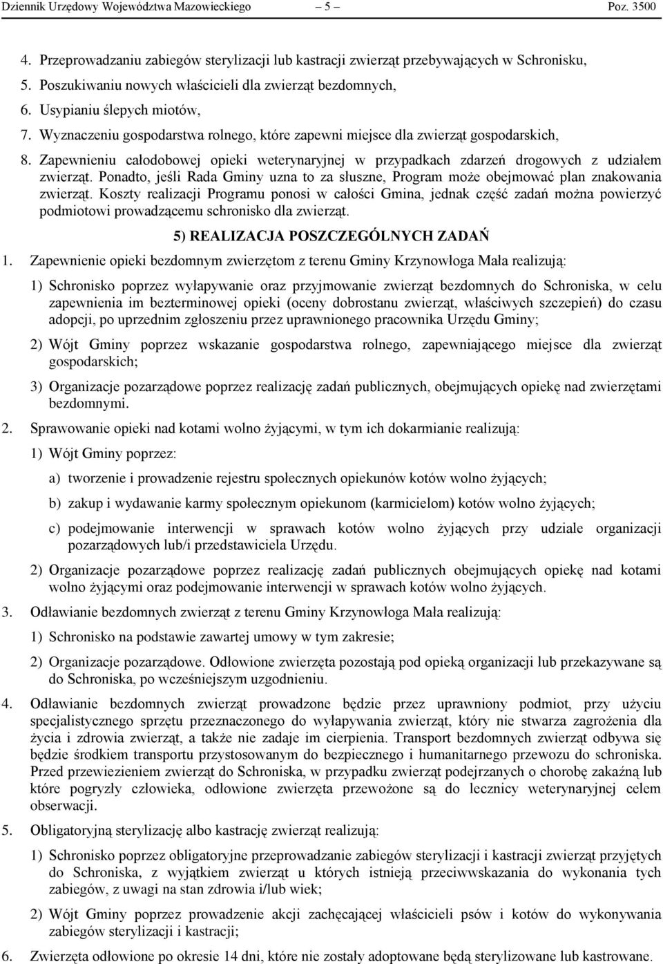 Zapewnieniu całodobowej opieki weterynaryjnej w przypadkach zdarzeń drogowych z udziałem zwierząt. Ponadto, jeśli Rada Gminy uzna to za słuszne, Program może obejmować plan znakowania zwierząt.