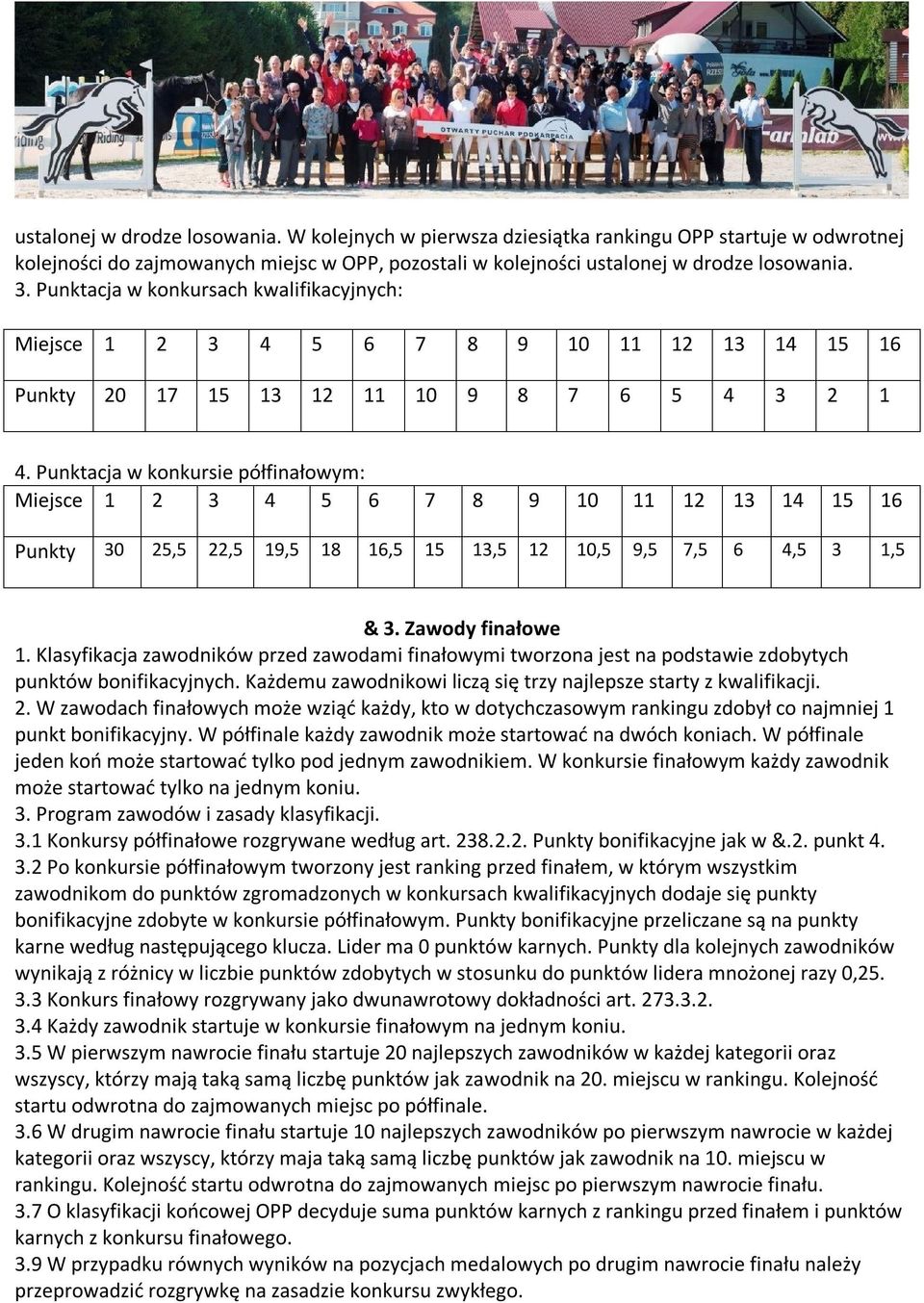 Punktacja w konkursie półfinałowym: Miejsce 1 2 3 4 5 6 7 8 9 10 11 12 13 14 15 16 Punkty 30 25,5 22,5 19,5 18 16,5 15 13,5 12 10,5 9,5 7,5 6 4,5 3 1,5 & 3. Zawody finałowe 1.