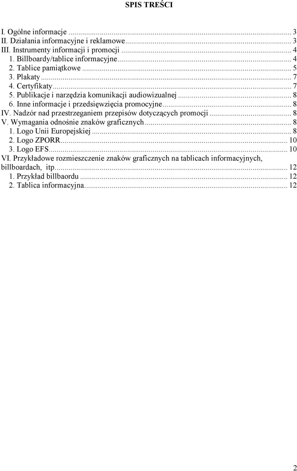 Nadzór nad przestrzeganiem przepisów dotyczących promocji... 8 V. Wymagania odnośnie znaków graficznych... 8 1. Logo Unii Europejskiej... 8 2. Logo ZPORR... 10 3. Logo EFS.