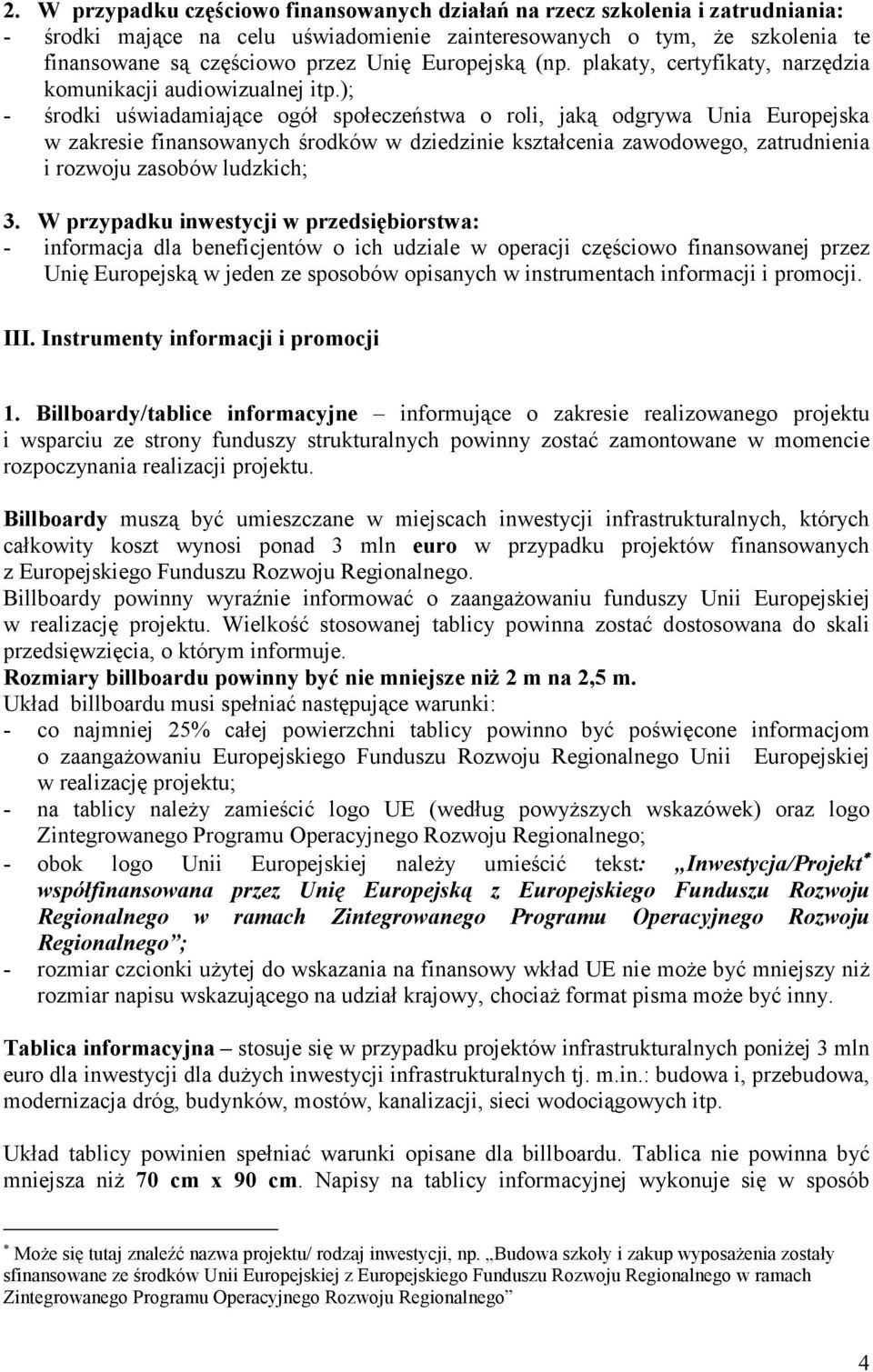 ); - środki uświadamiające ogół społeczeństwa o roli, jaką odgrywa Unia Europejska w zakresie finansowanych środków w dziedzinie kształcenia zawodowego, zatrudnienia i rozwoju zasobów ludzkich; 3.