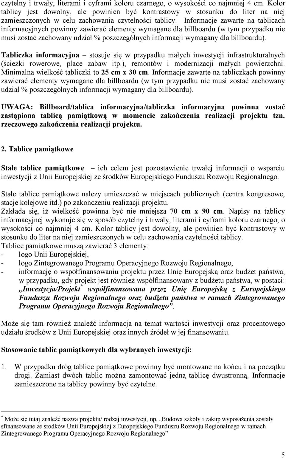 Informacje zawarte na tablicach informacyjnych powinny zawierać elementy wymagane dla billboardu (w tym przypadku nie musi zostać zachowany udział % poszczególnych informacji wymagany dla billboardu).