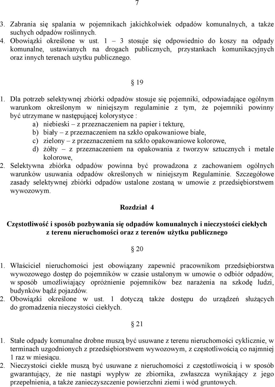 Dla potrzeb selektywnej zbiórki odpadów stosuje się pojemniki, odpowiadające ogólnym warunkom określonym w niniejszym regulaminie z tym, że pojemniki powinny być utrzymane w następującej kolorystyce