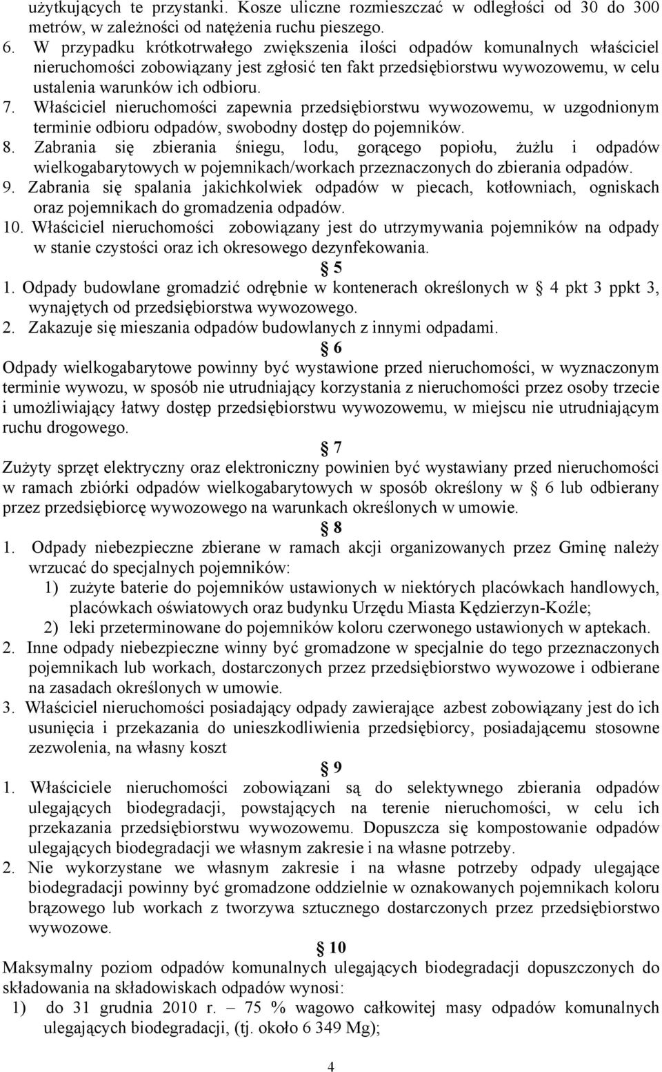 Właściciel nieruchomości zapewnia przedsiębiorstwu wywozowemu, w uzgodnionym terminie odbioru odpadów, swobodny dostęp do pojemników. 8.