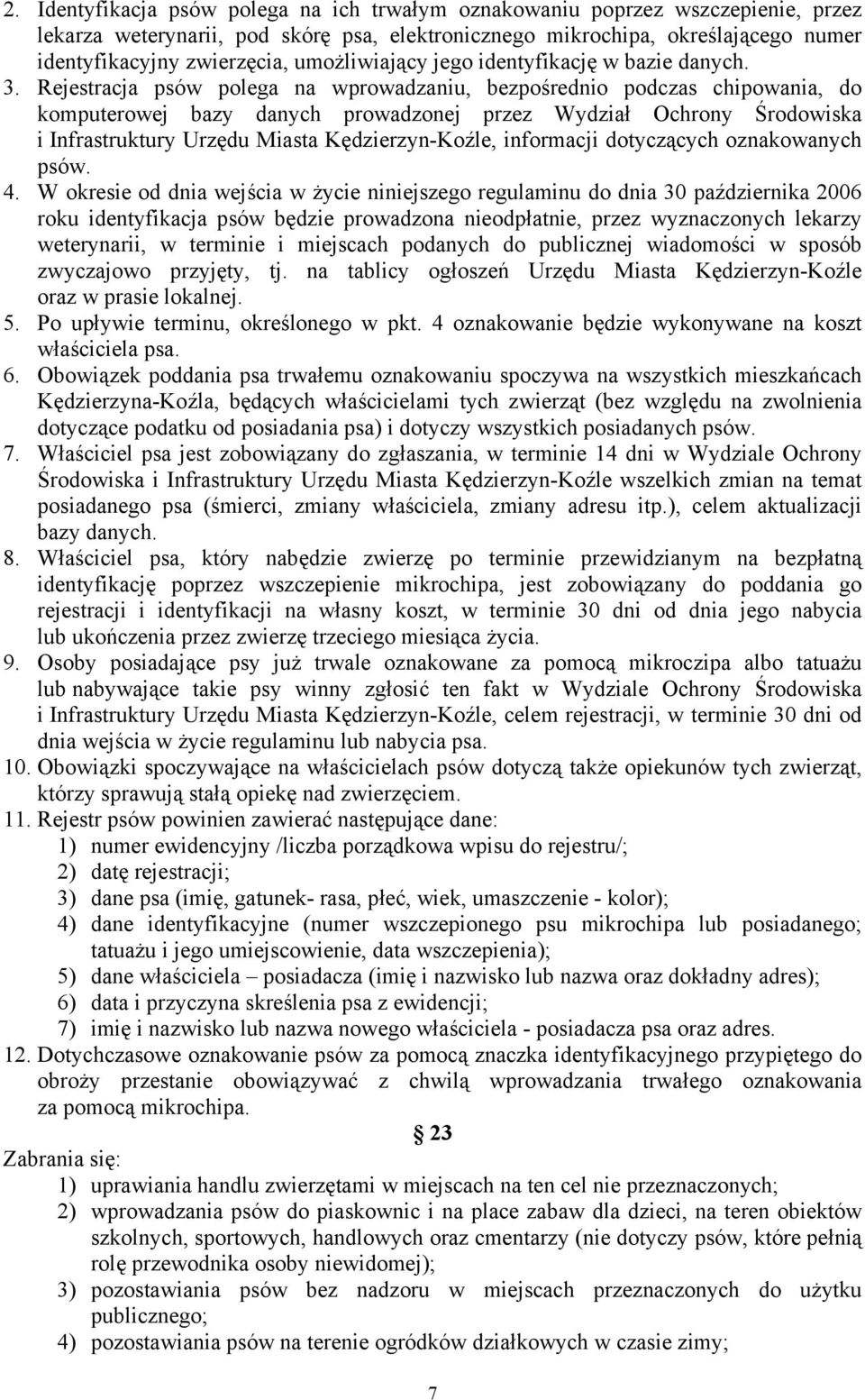 Rejestracja psów polega na wprowadzaniu, bezpośrednio podczas chipowania, do komputerowej bazy danych prowadzonej przez Wydział Ochrony Środowiska i Infrastruktury Urzędu Miasta Kędzierzyn-Koźle,