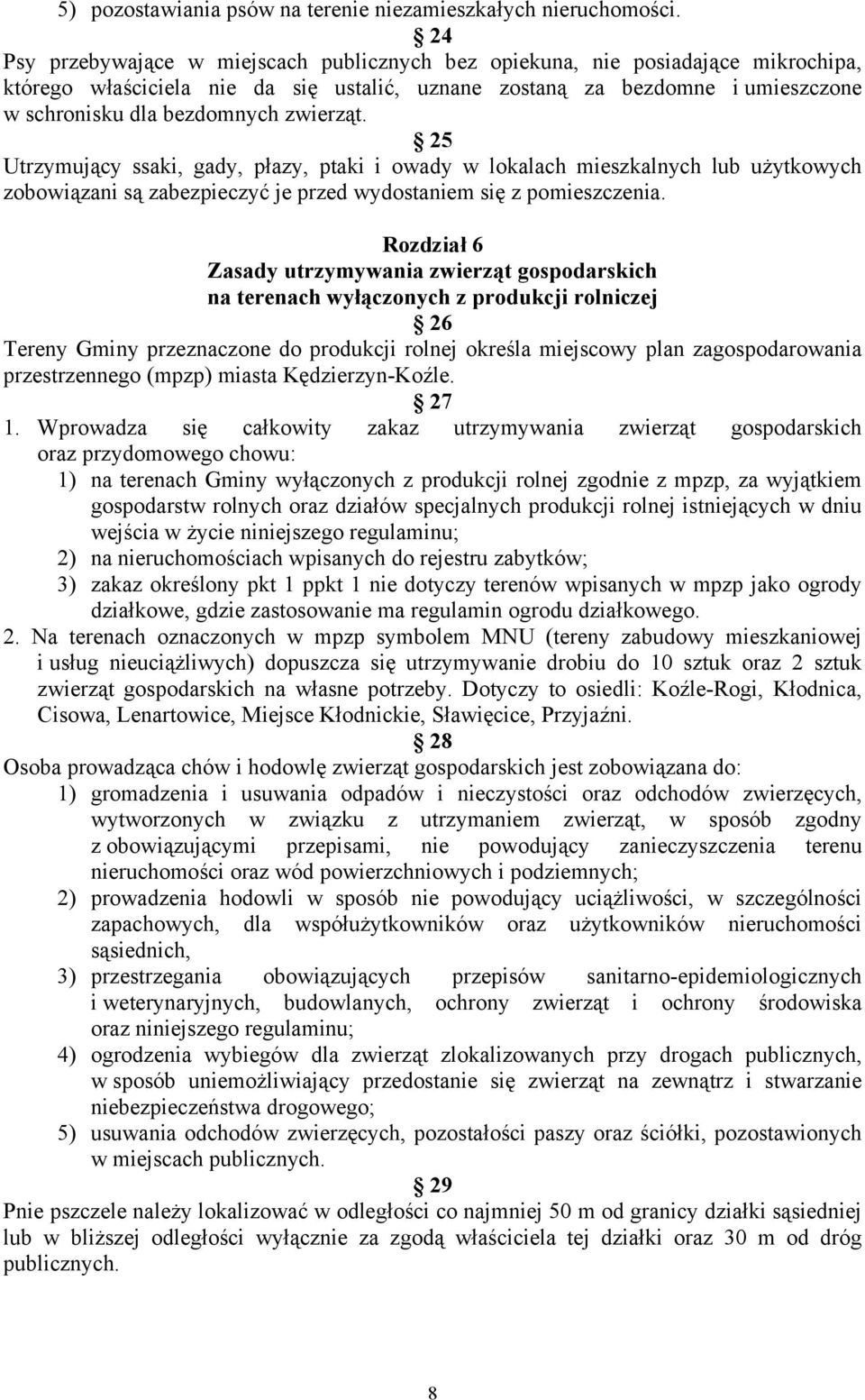 zwierząt. 25 Utrzymujący ssaki, gady, płazy, ptaki i owady w lokalach mieszkalnych lub użytkowych zobowiązani są zabezpieczyć je przed wydostaniem się z pomieszczenia.