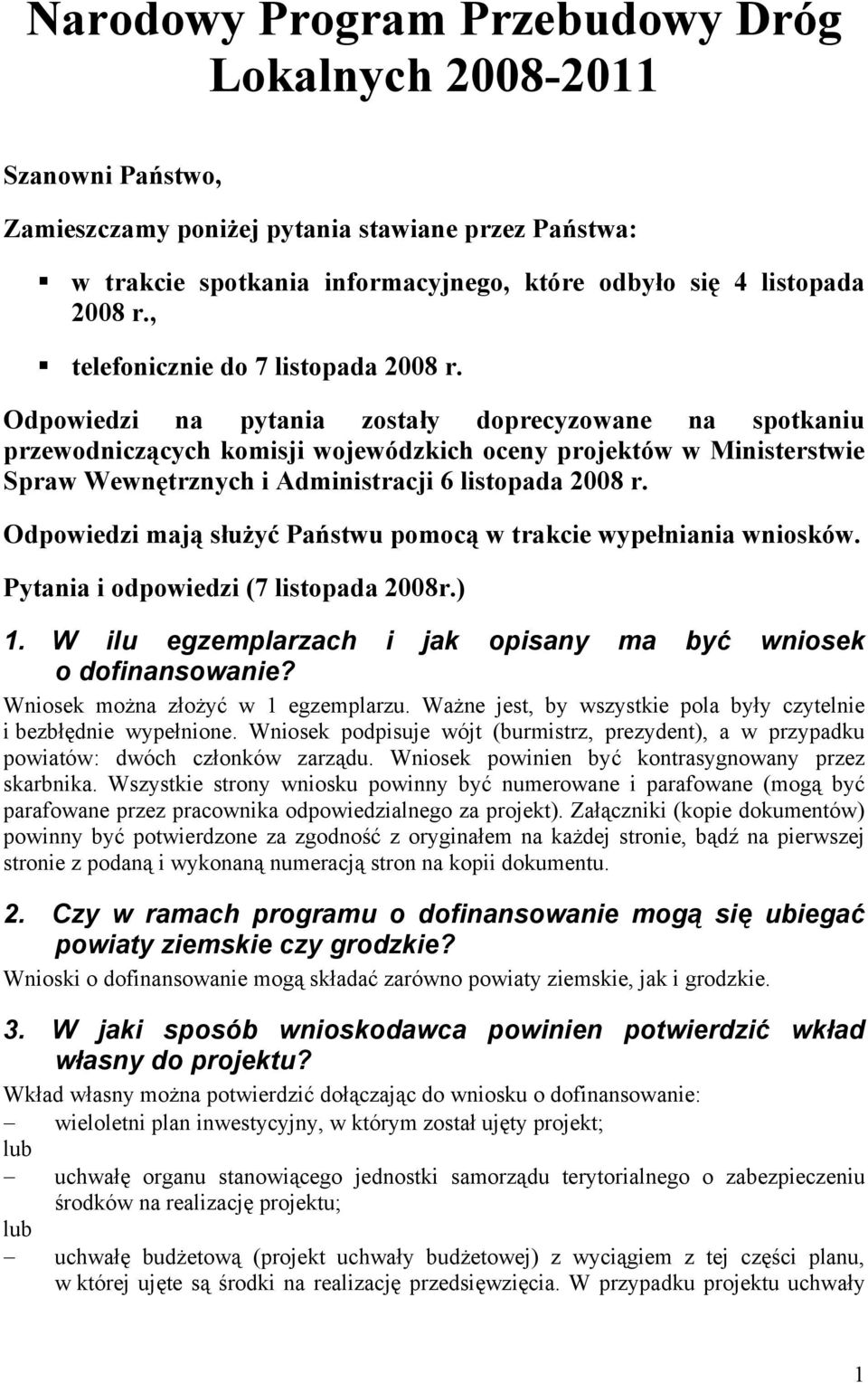 Odpowiedzi na pytania zostały doprecyzowane na spotkaniu przewodniczących komisji wojewódzkich oceny projektów w Ministerstwie Spraw Wewnętrznych i Administracji 6 listopada 2008 r.