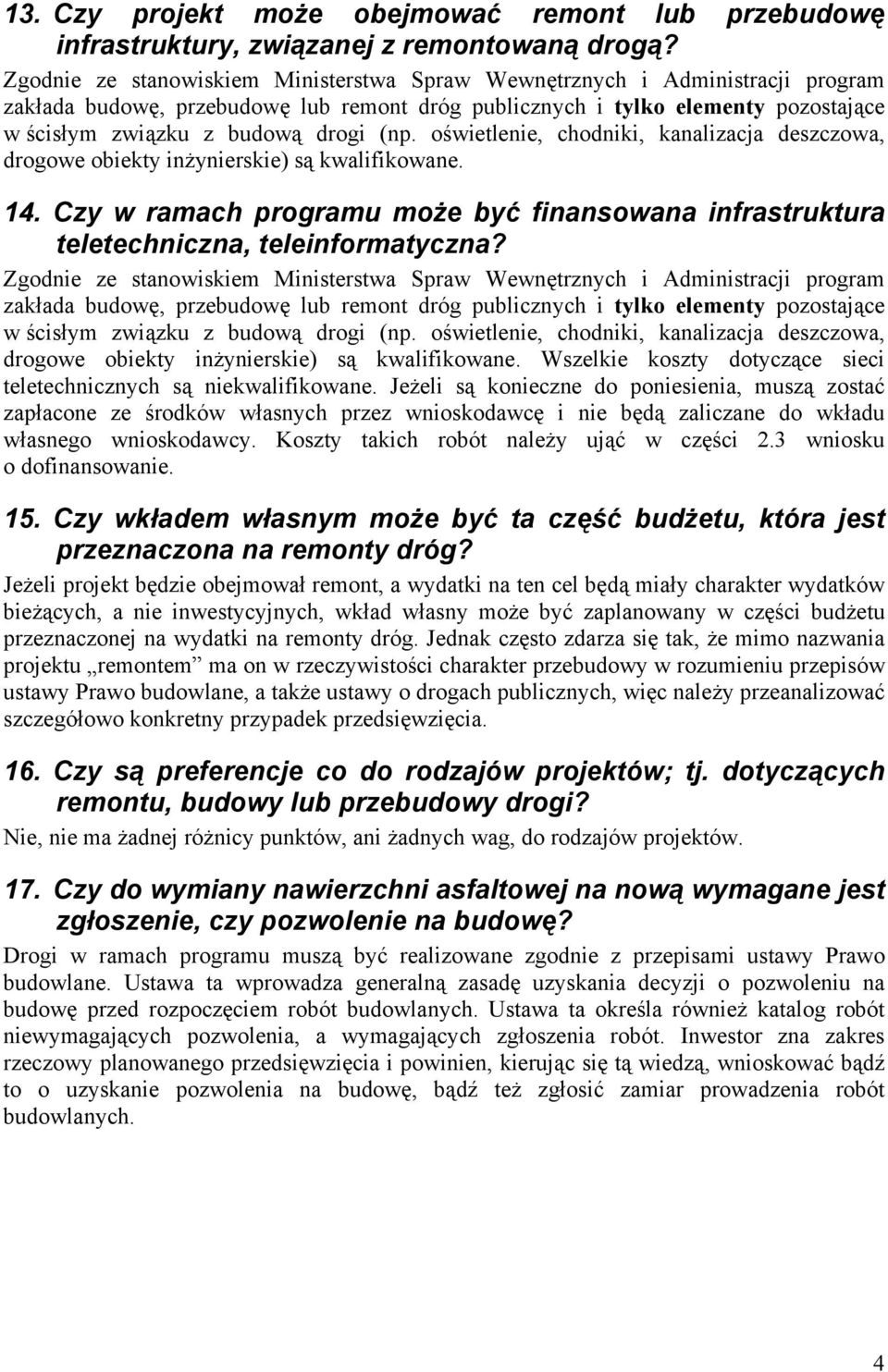 oświetlenie, chodniki, kanalizacja deszczowa, drogowe obiekty inżynierskie) są kwalifikowane. 14. Czy w ramach programu może być finansowana infrastruktura teletechniczna, teleinformatyczna?