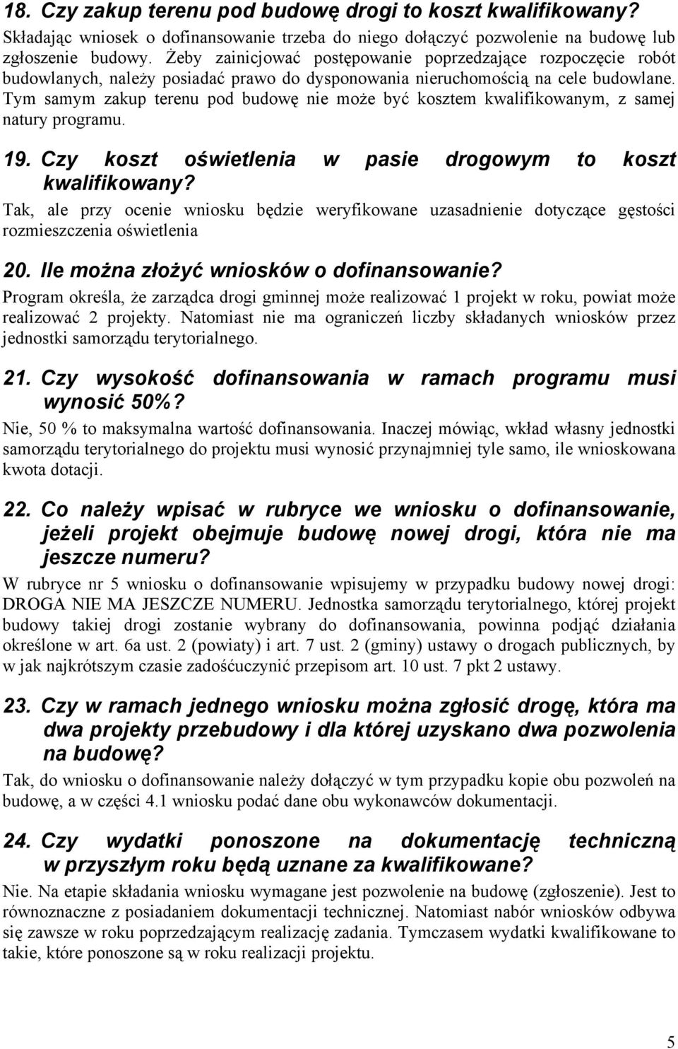 Tym samym zakup terenu pod budowę nie może być kosztem kwalifikowanym, z samej natury programu. 19. Czy koszt oświetlenia w pasie drogowym to koszt kwalifikowany?