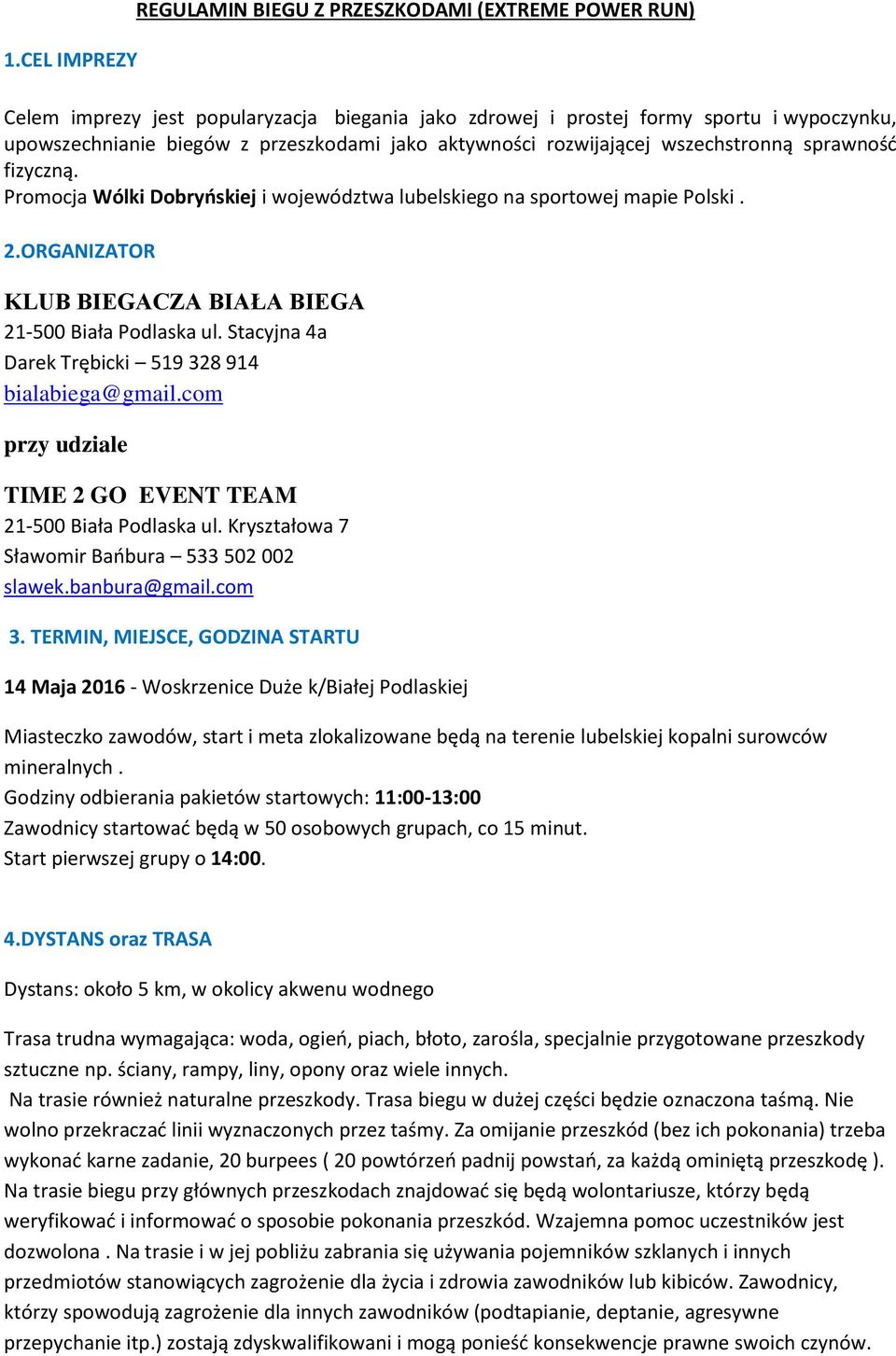 ORGANIZATOR KLUB BIEGACZA BIAŁA BIEGA 21-500 Biała Podlaska ul. Stacyjna 4a Darek Trębicki 519 328 914 bialabiega@gmail.com przy udziale TIME 2 GO EVENT TEAM 21-500 Biała Podlaska ul.