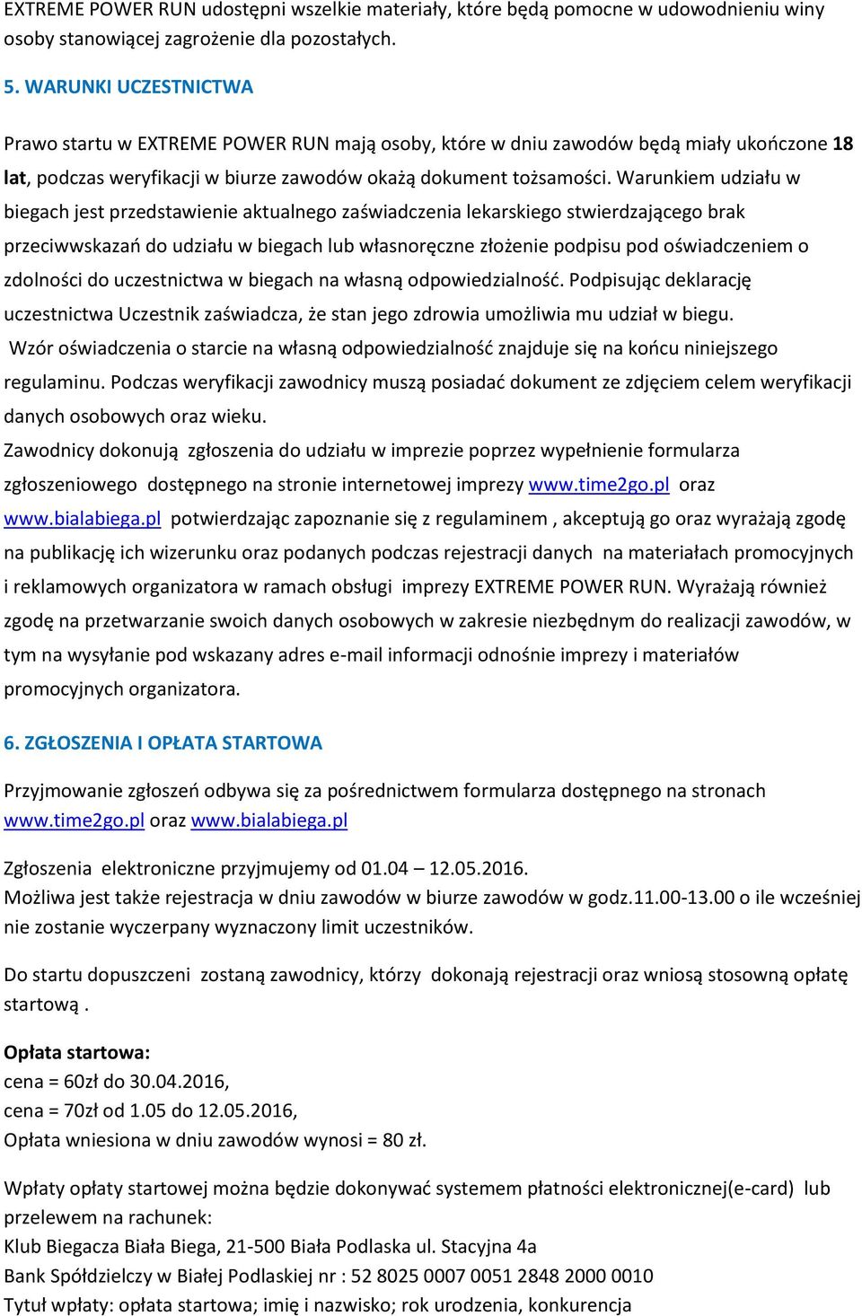 Warunkiem udziału w biegach jest przedstawienie aktualnego zaświadczenia lekarskiego stwierdzającego brak przeciwwskazań do udziału w biegach lub własnoręczne złożenie podpisu pod oświadczeniem o