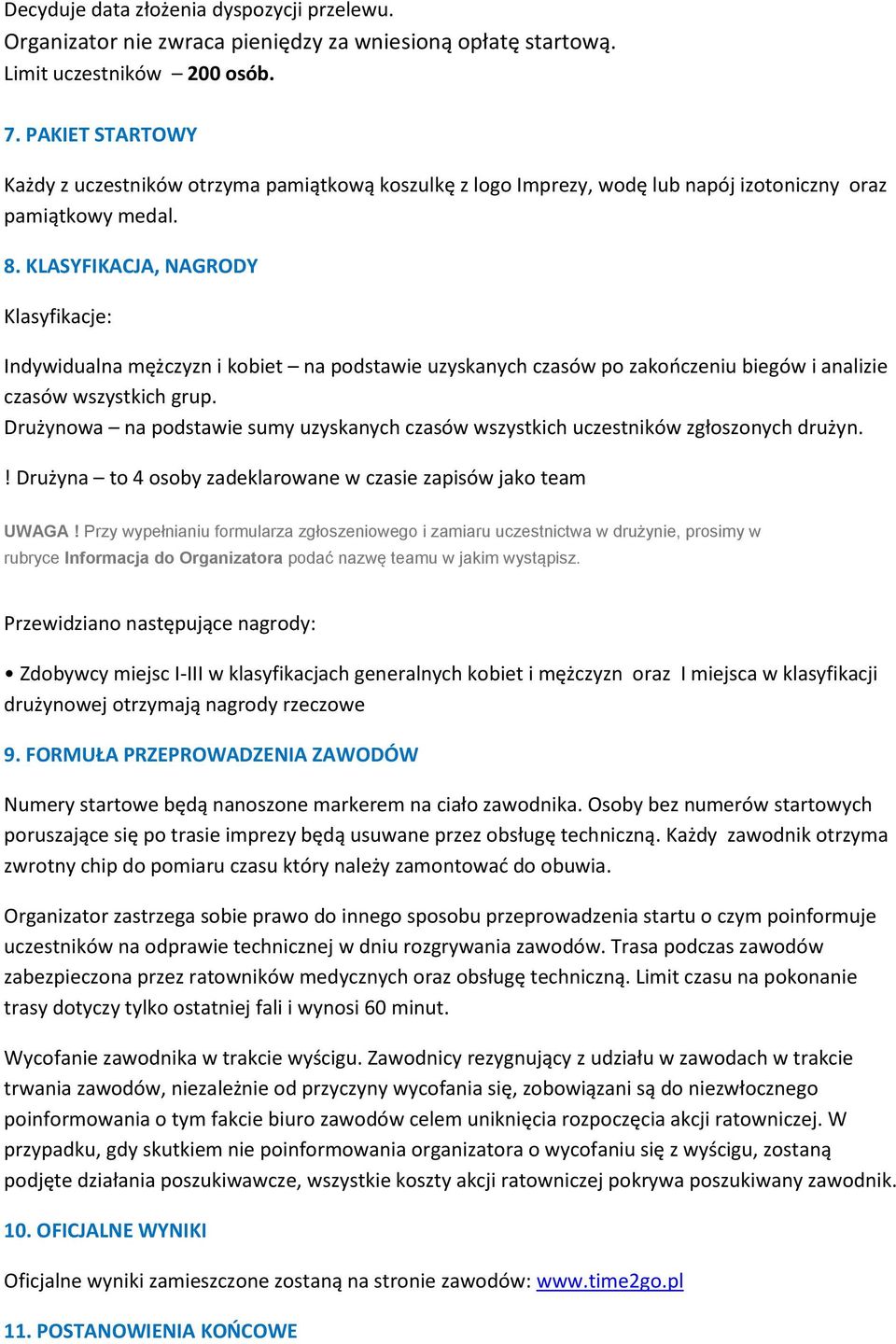 KLASYFIKACJA, NAGRODY Klasyfikacje: Indywidualna mężczyzn i kobiet na podstawie uzyskanych czasów po zakończeniu biegów i analizie czasów wszystkich grup.