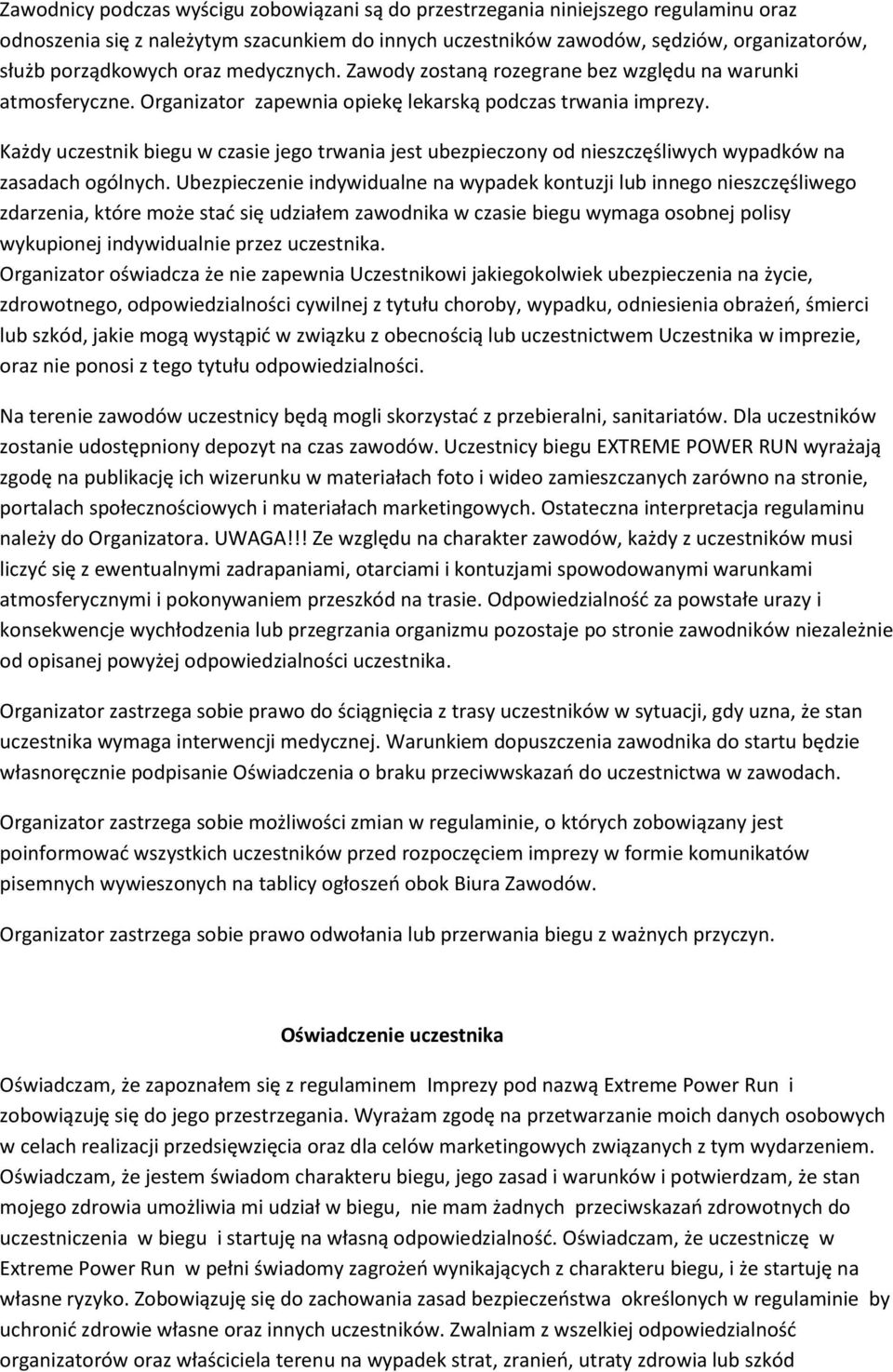 Każdy uczestnik biegu w czasie jego trwania jest ubezpieczony od nieszczęśliwych wypadków na zasadach ogólnych.