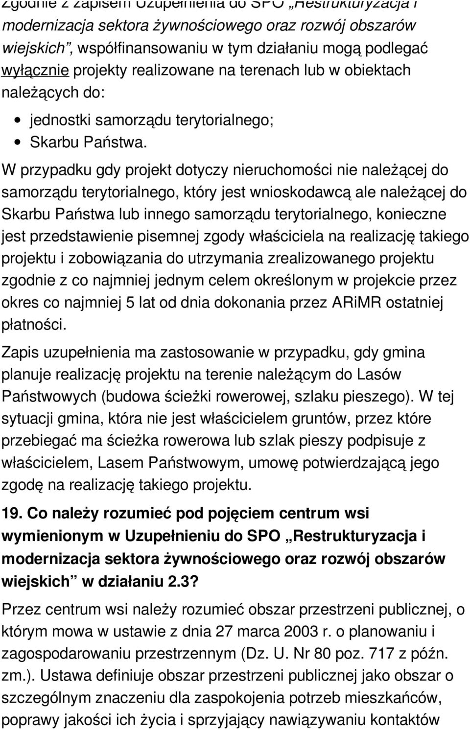 W przypadku gdy projekt dotyczy nieruchomości nie należącej do samorządu terytorialnego, który jest wnioskodawcą ale należącej do Skarbu Państwa lub innego samorządu terytorialnego, konieczne jest