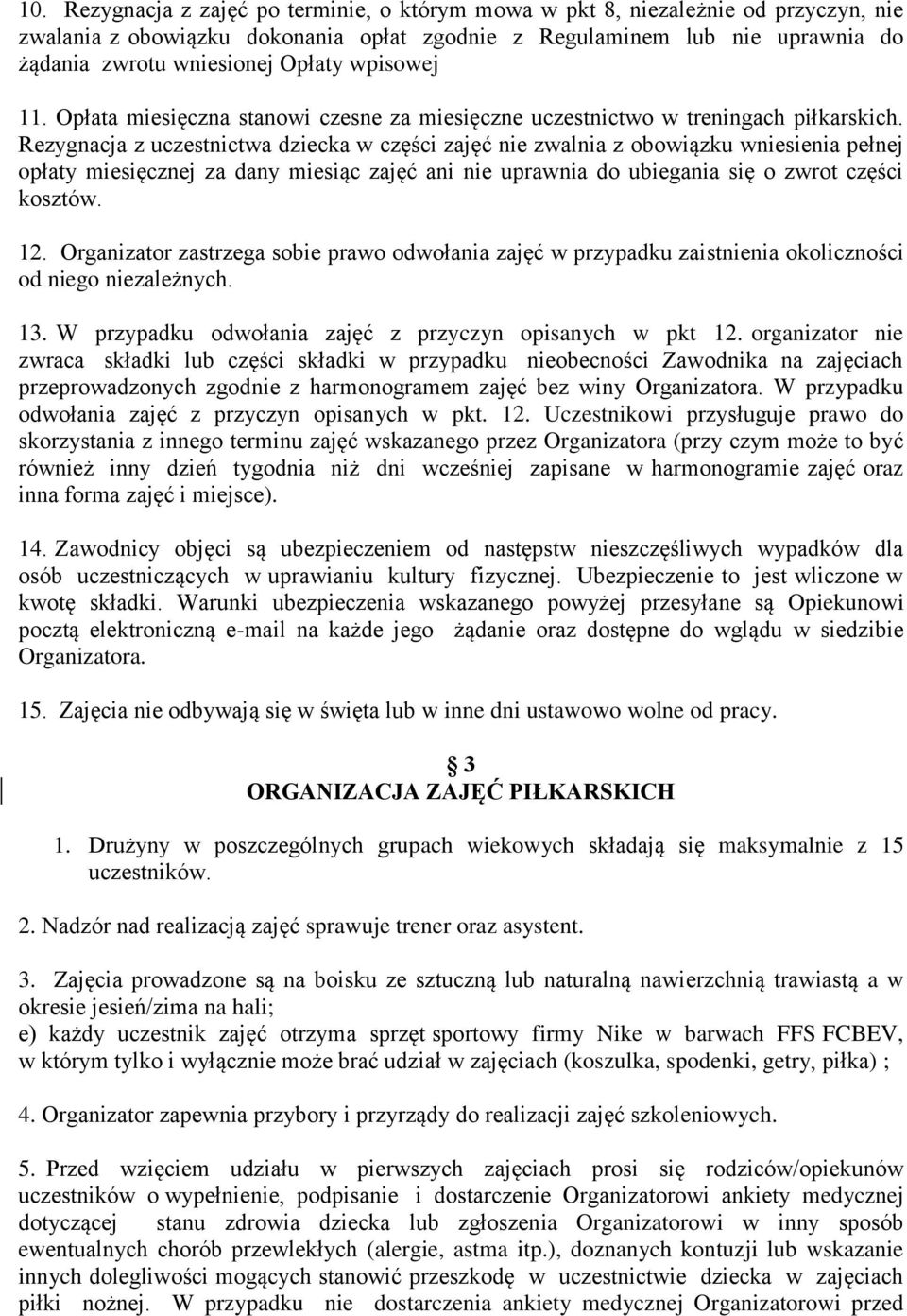 Rezygnacja z uczestnictwa dziecka w części zajęć nie zwalnia z obowiązku wniesienia pełnej opłaty miesięcznej za dany miesiąc zajęć ani nie uprawnia do ubiegania się o zwrot części kosztów. 12.