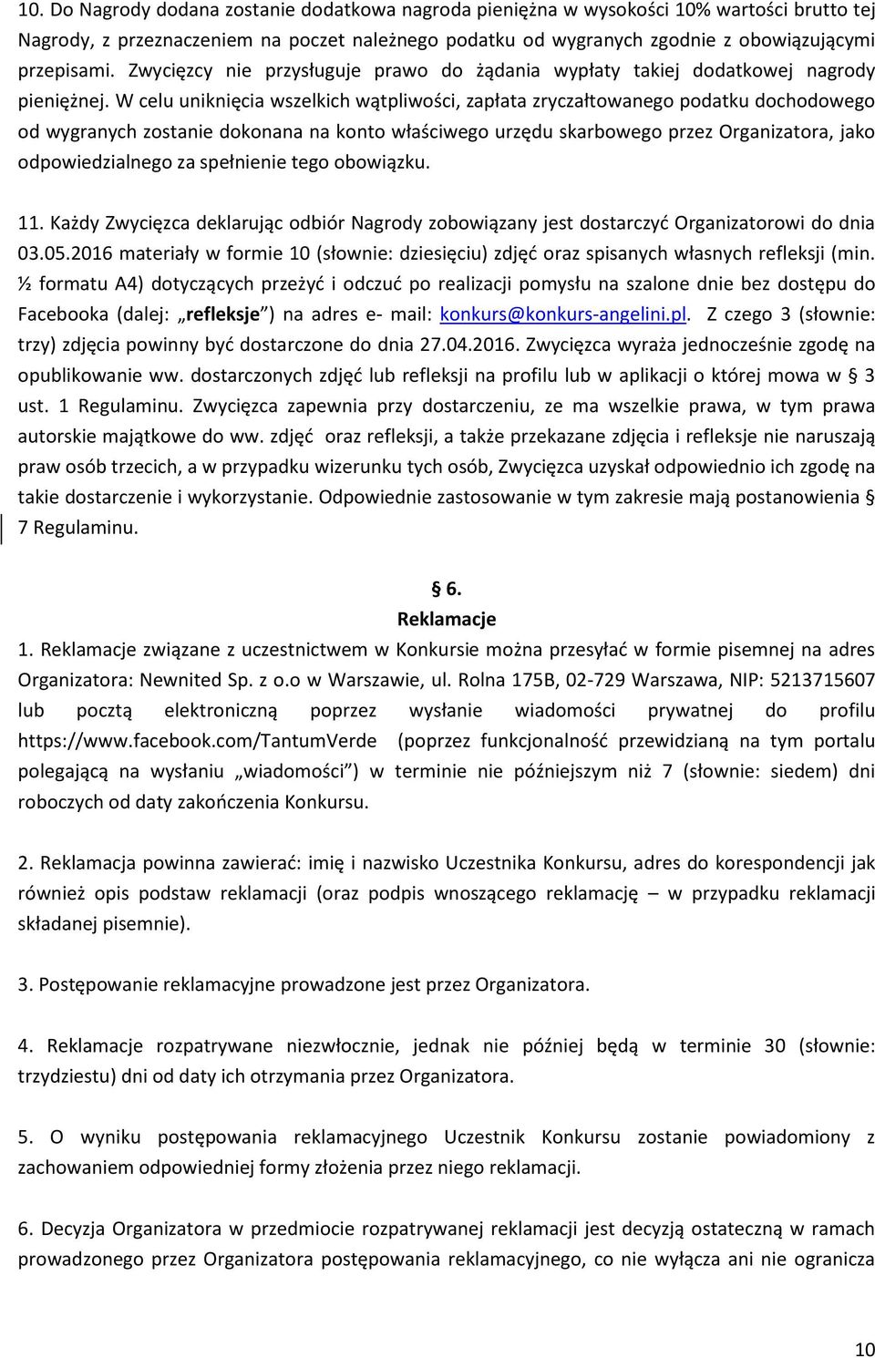 W celu uniknięcia wszelkich wątpliwości, zapłata zryczałtowanego podatku dochodowego od wygranych zostanie dokonana na konto właściwego urzędu skarbowego przez Organizatora, jako odpowiedzialnego za