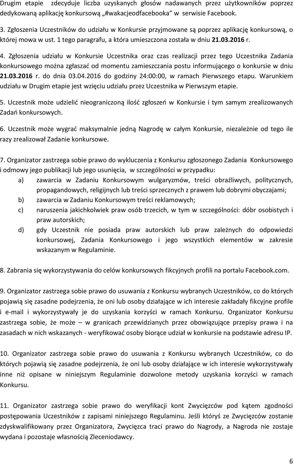 Zgłoszenia udziału w Konkursie Uczestnika oraz czas realizacji przez tego Uczestnika Zadania konkursowego można zgłaszać od momentu zamieszczania postu informującego o konkursie w dniu 21.03.2016 r.