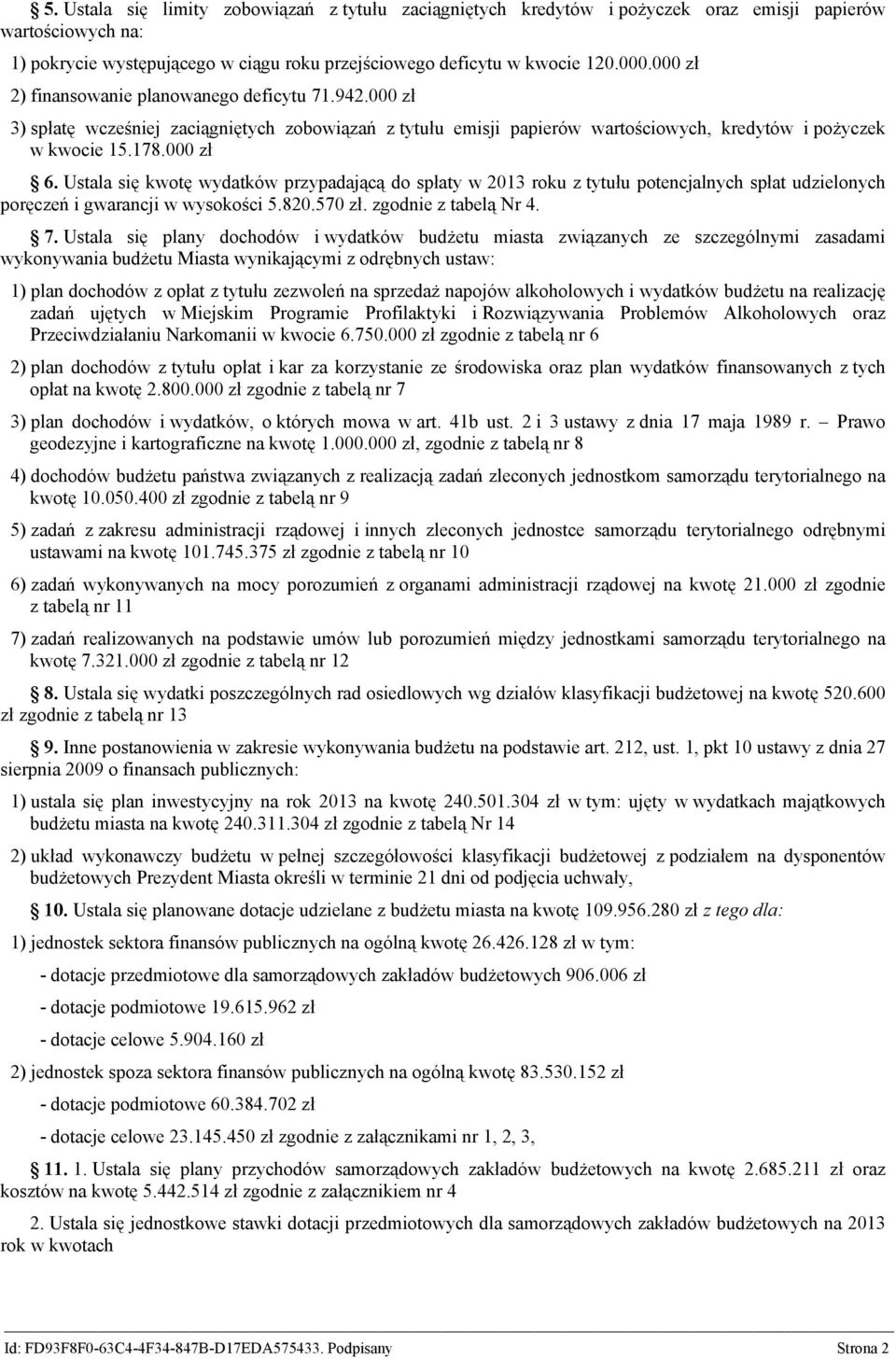 Ustala się kwotę wydatków przypadającą do spłaty w 2013 roku z tytułu potencjalnych spłat udzielonych poręczeń i gwarancji w wysokości 5.820.570 zł. zgodnie z tabelą Nr 4. 7.