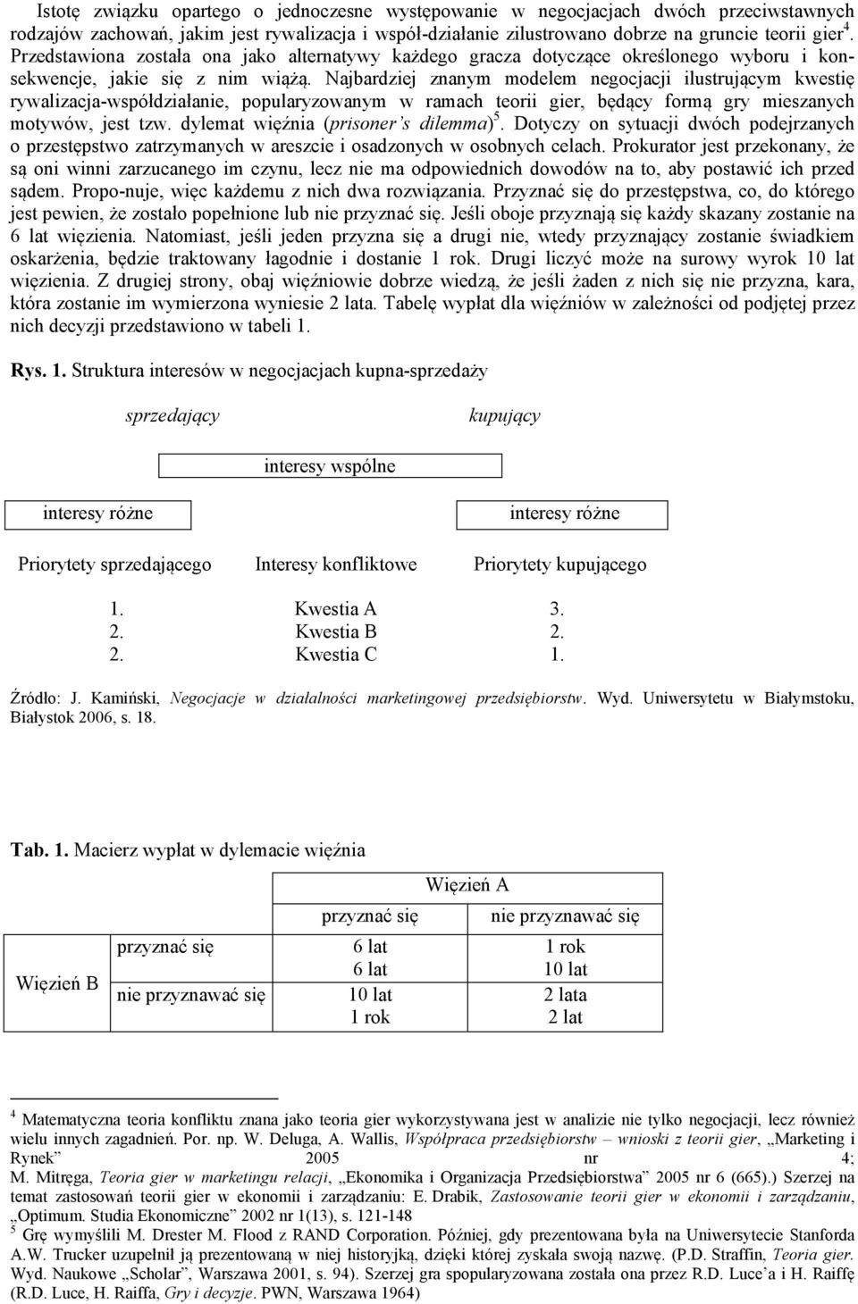 Najbardziej znanym modelem negocjacji ilustrującym kwestię rywalizacja-współdziałanie, popularyzowanym w ramach teorii gier, będący formą gry mieszanych motywów, jest tzw.
