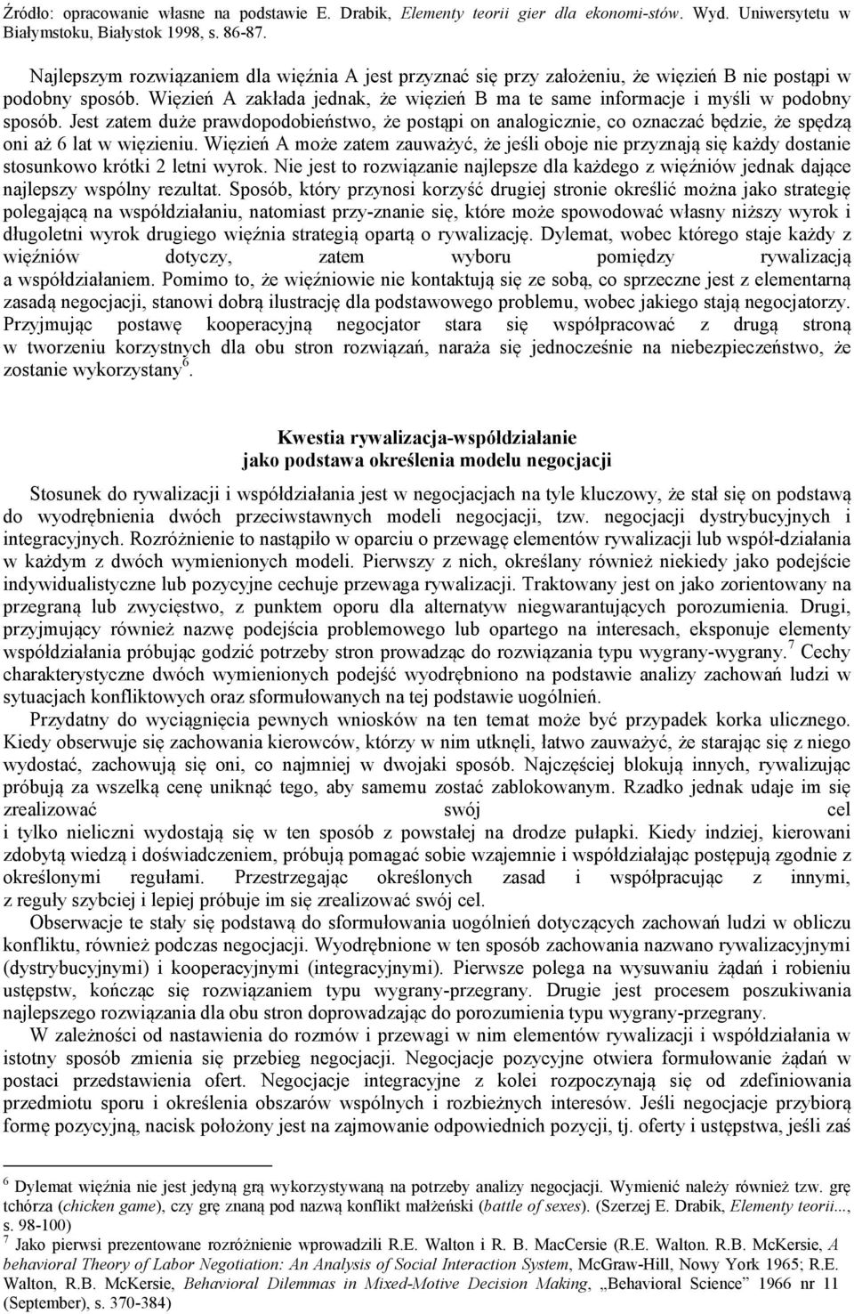 Więzień A zakłada jednak, że więzień B ma te same informacje i myśli w podobny sposób.