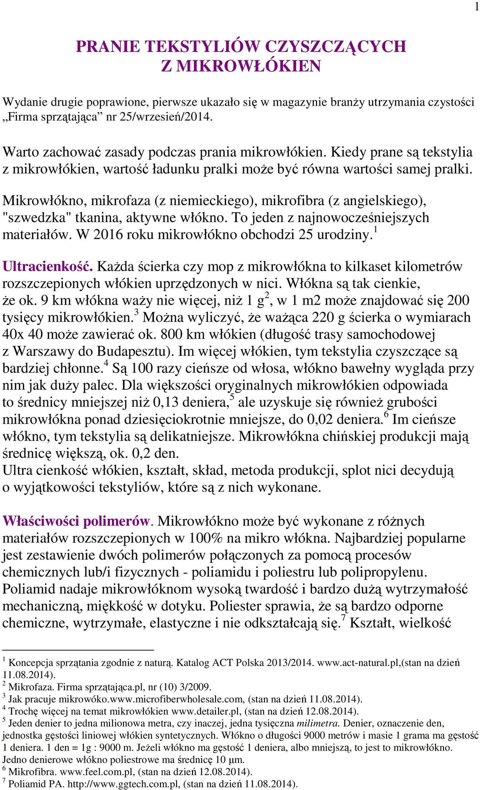 Mikrowłókno, mikrofaza (z niemieckiego), mikrofibra (z angielskiego), "szwedzka" tkanina, aktywne włókno. To jeden z najnowocześniejszych materiałów. W 2016 roku mikrowłókno obchodzi 25 urodziny.