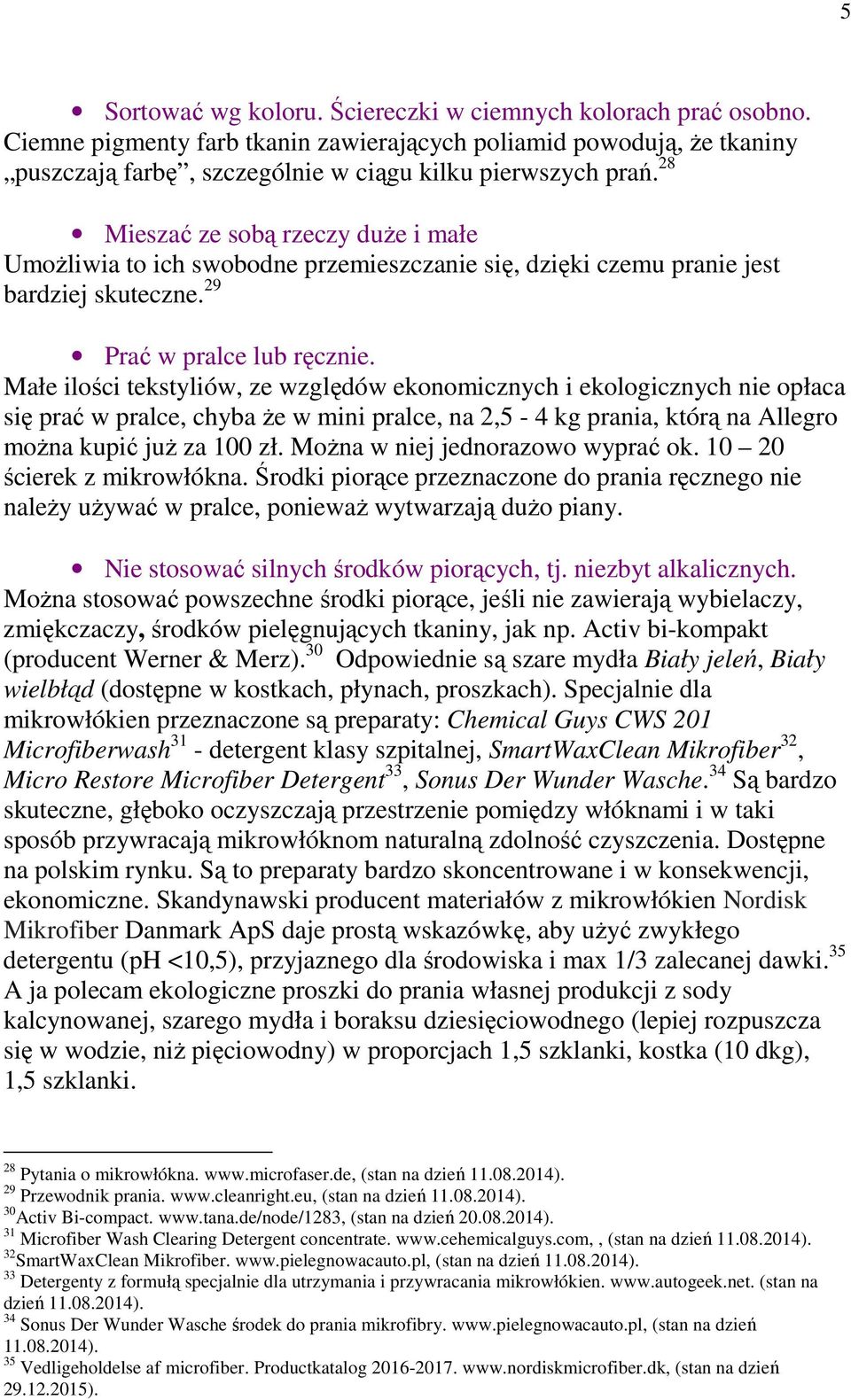 Małe ilości tekstyliów, ze względów ekonomicznych i ekologicznych nie opłaca się prać w pralce, chyba że w mini pralce, na 2,5-4 kg prania, którą na Allegro można kupić już za 100 zł.