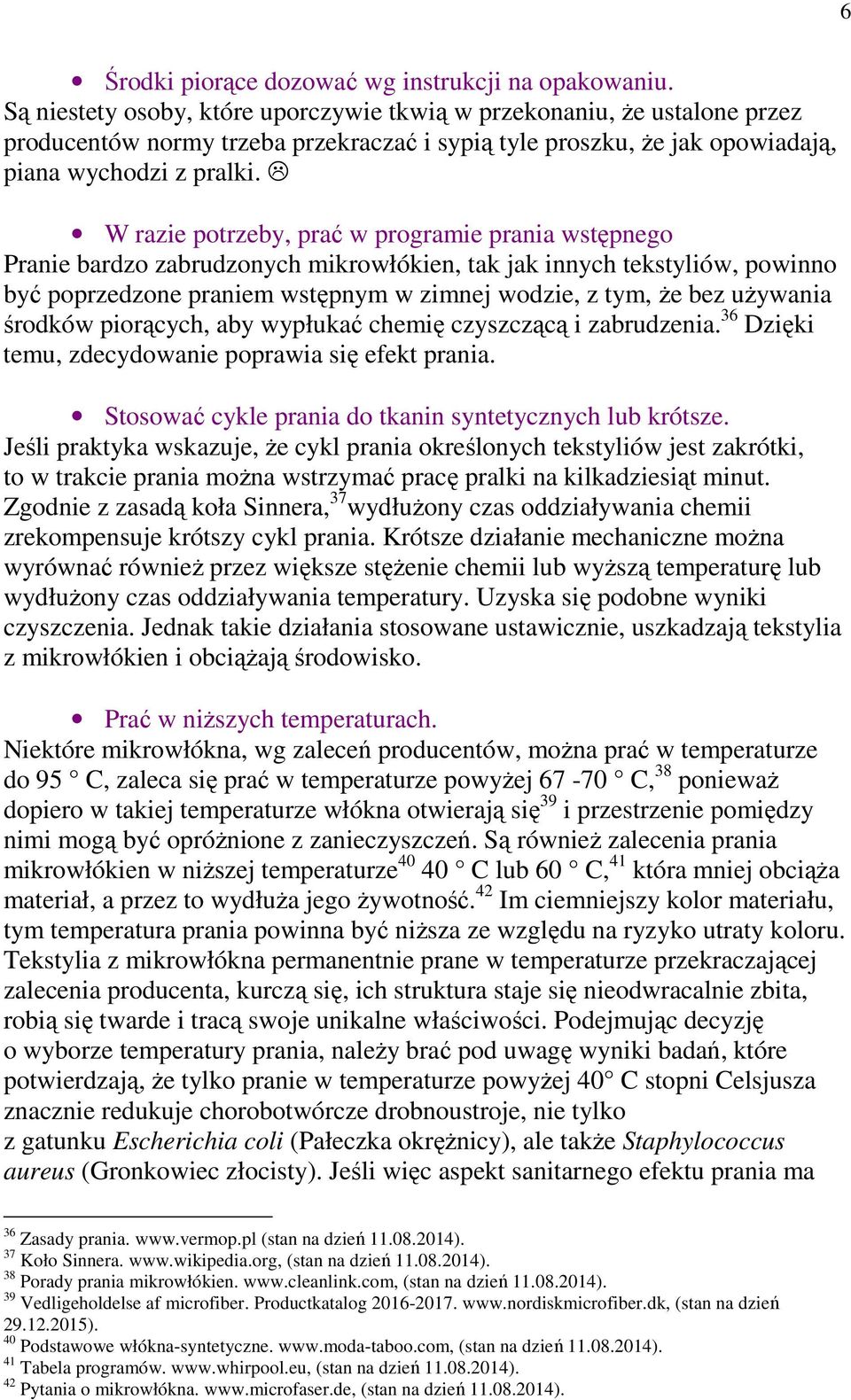 W razie potrzeby, prać w programie prania wstępnego Pranie bardzo zabrudzonych mikrowłókien, tak jak innych tekstyliów, powinno być poprzedzone praniem wstępnym w zimnej wodzie, z tym, że bez