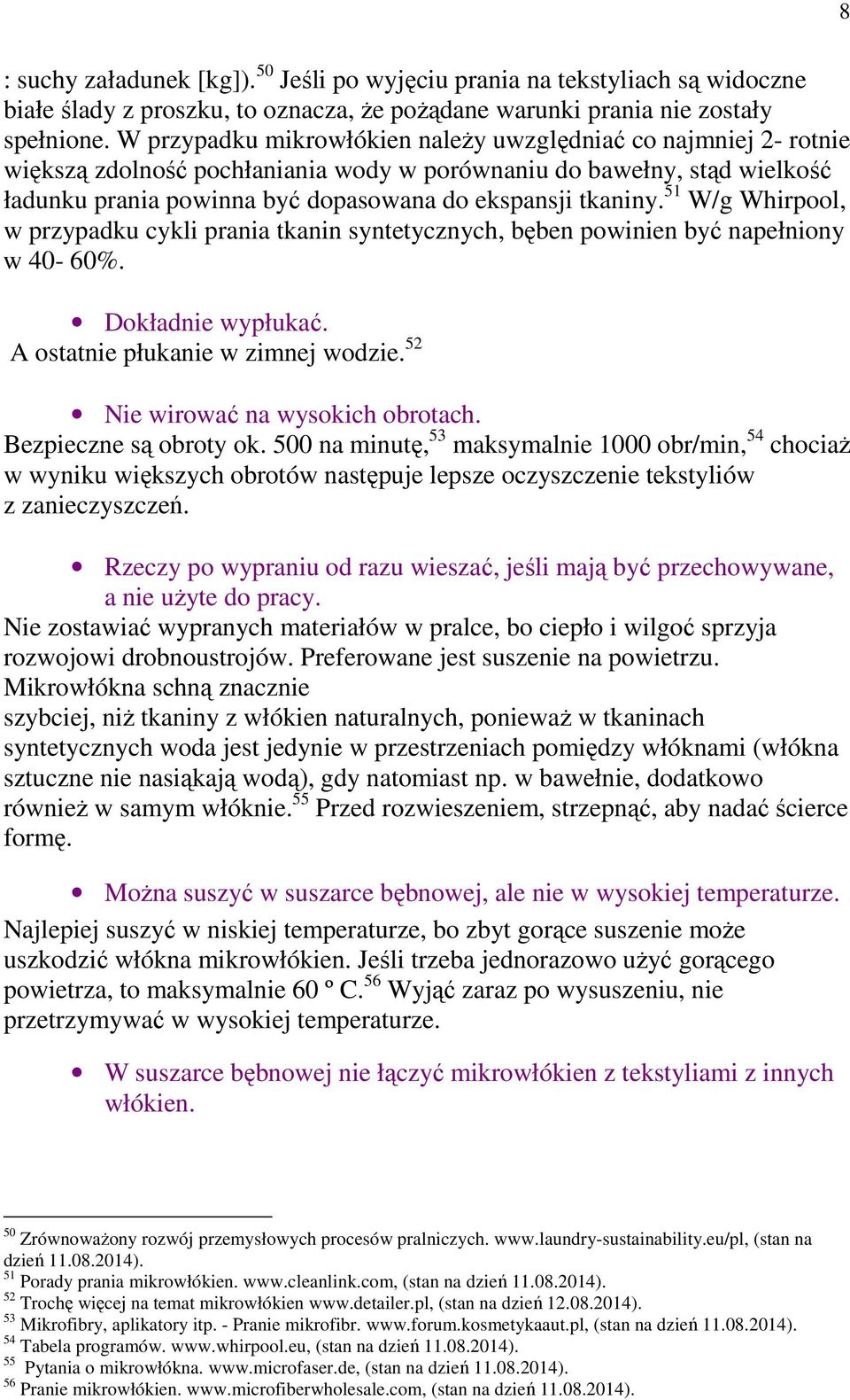 51 W/g Whirpool, w przypadku cykli prania tkanin syntetycznych, bęben powinien być napełniony w 40-60%. Dokładnie wypłukać. A ostatnie płukanie w zimnej wodzie. 52 Nie wirować na wysokich obrotach.