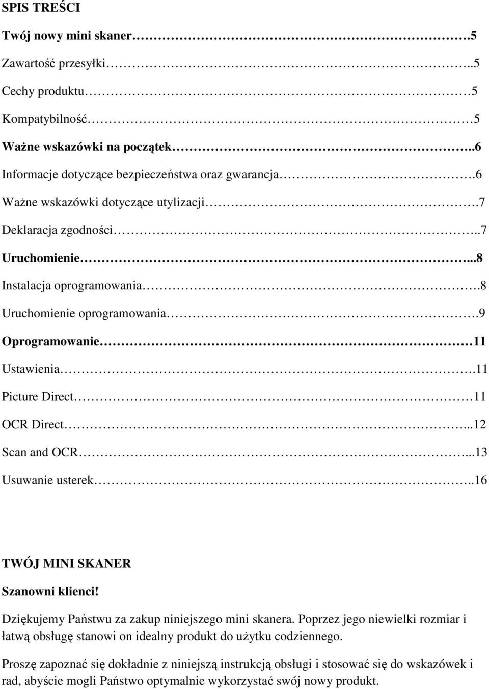 11 Picture Direct 11 OCR Direct...12 Scan and OCR...13 Usuwanie usterek..16 TWÓJ MINI SKANER Szanowni klienci! Dziękujemy Państwu za zakup niniejszego mini skanera.