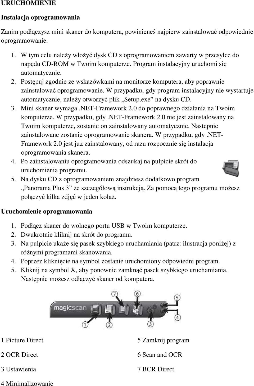 Postępuj zgodnie ze wskazówkami na monitorze komputera, aby poprawnie zainstalować oprogramowanie. W przypadku, gdy program instalacyjny nie wystartuje automatycznie, należy otworzyć plik Setup.