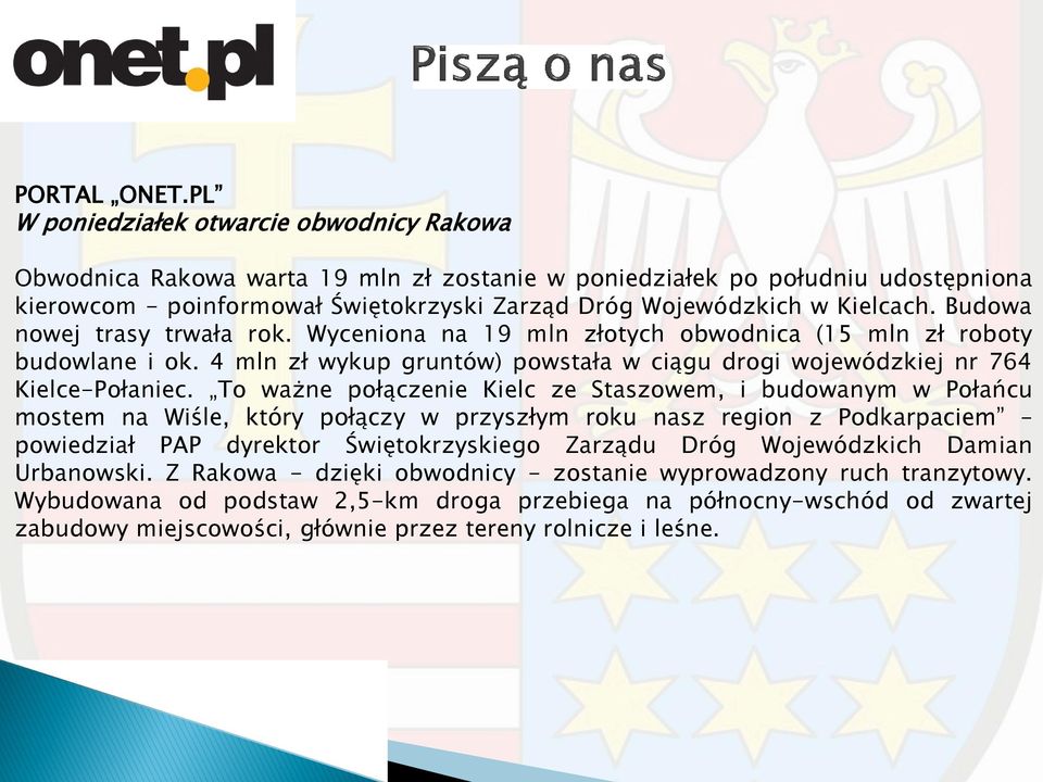 Kielcach. Budowa nowej trasy trwała rok. Wyceniona na 19 mln złotych obwodnica (15 mln zł roboty budowlane i ok. 4 mln zł wykup gruntów) powstała w ciągu drogi wojewódzkiej nr 764 Kielce-Połaniec.