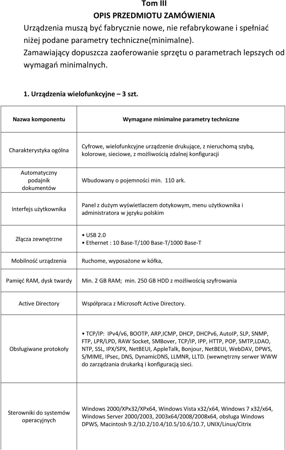 Nazwa komponentu Wymagane minimalne parametry techniczne Cyfrowe, wielofunkcyjne urządzenie drukujące, z nieruchomą szybą, kolorowe, sieciowe, z możliwością zdalnej konfiguracji Automatyczny podajnik