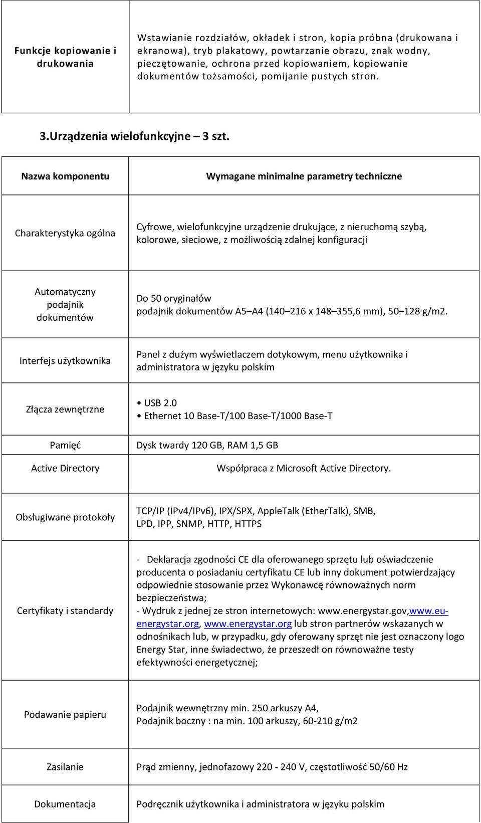 Nazwa komponentu Wymagane minimalne parametry techniczne Cyfrowe, wielofunkcyjne urządzenie drukujące, z nieruchomą szybą, kolorowe, sieciowe, z możliwością zdalnej konfiguracji Automatyczny podajnik