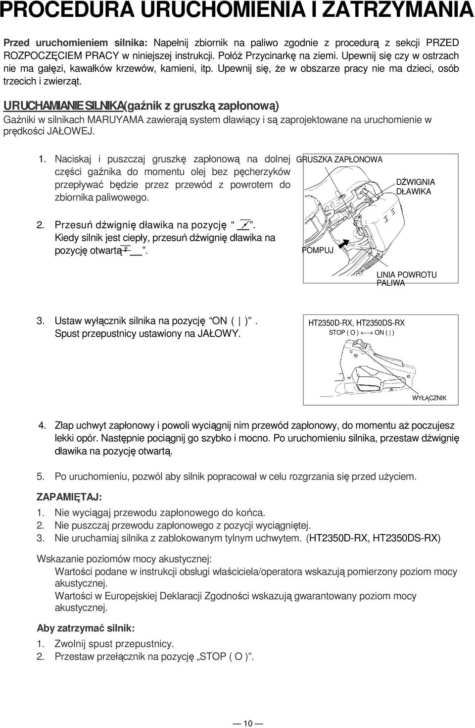 URUCHAMIANIE SILNIKA(gaźnik z gruszką zapłonową) Gaźniki w silnikach MARUYAMA zawierają system dławiący i są zaprojektowane na uruchomienie w prędkości JAŁOWEJ. 1.