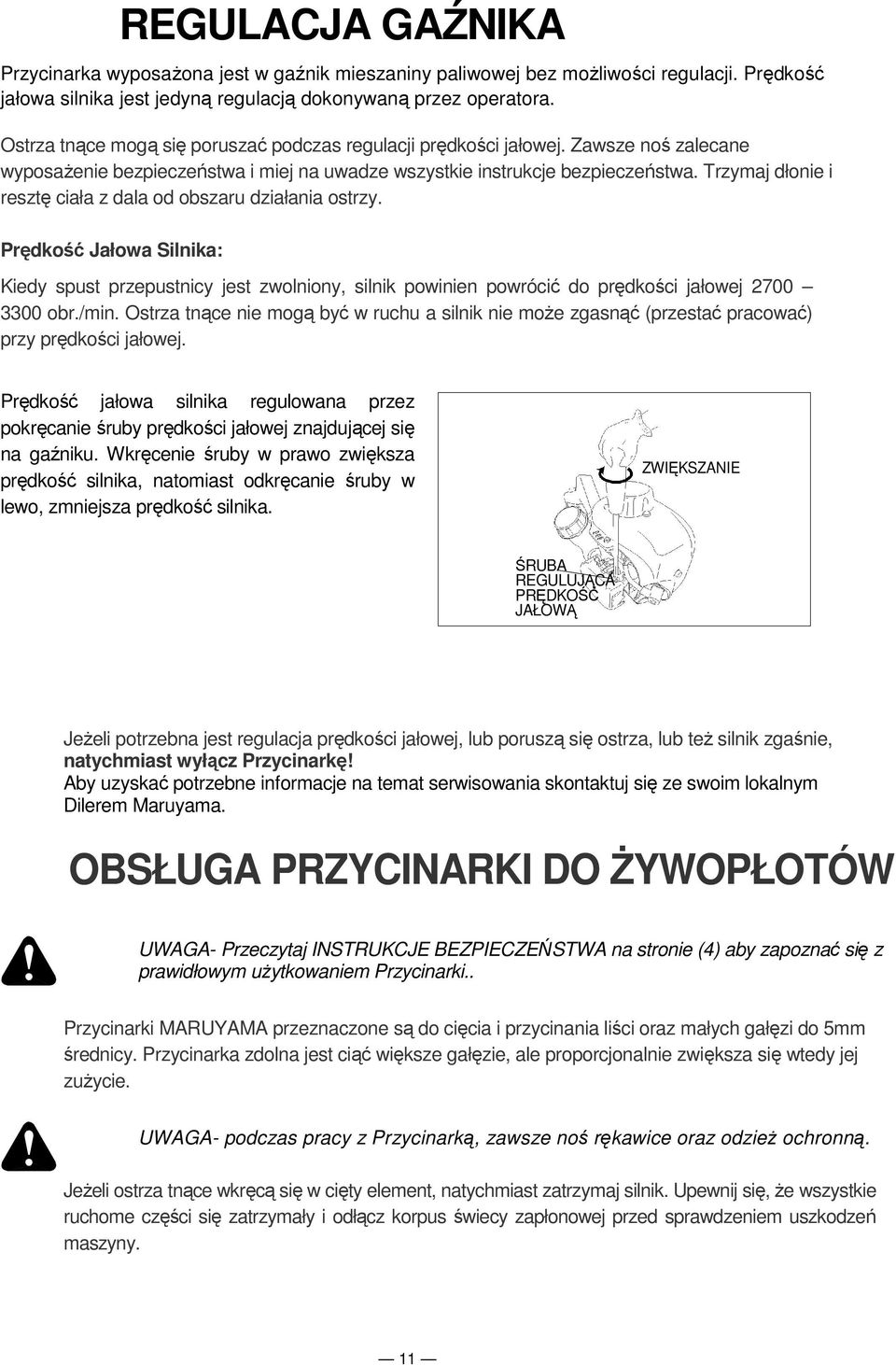 Trzymaj dłonie i resztę ciała z dala od obszaru działania ostrzy. Prędkość Jałowa Silnika: Kiedy spust przepustnicy jest zwolniony, silnik powinien powrócić do prędkości jałowej 2700 3300 obr./min.